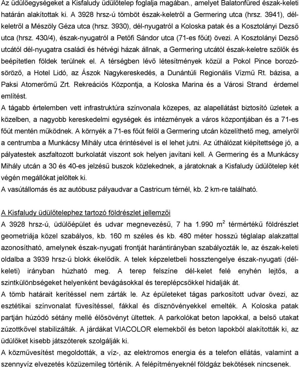 A Kosztolányi Dezső utcától dél-nyugatra családi és hétvégi házak állnak, a Germering utcától észak-keletre szőlők és beépítetlen földek terülnek el.