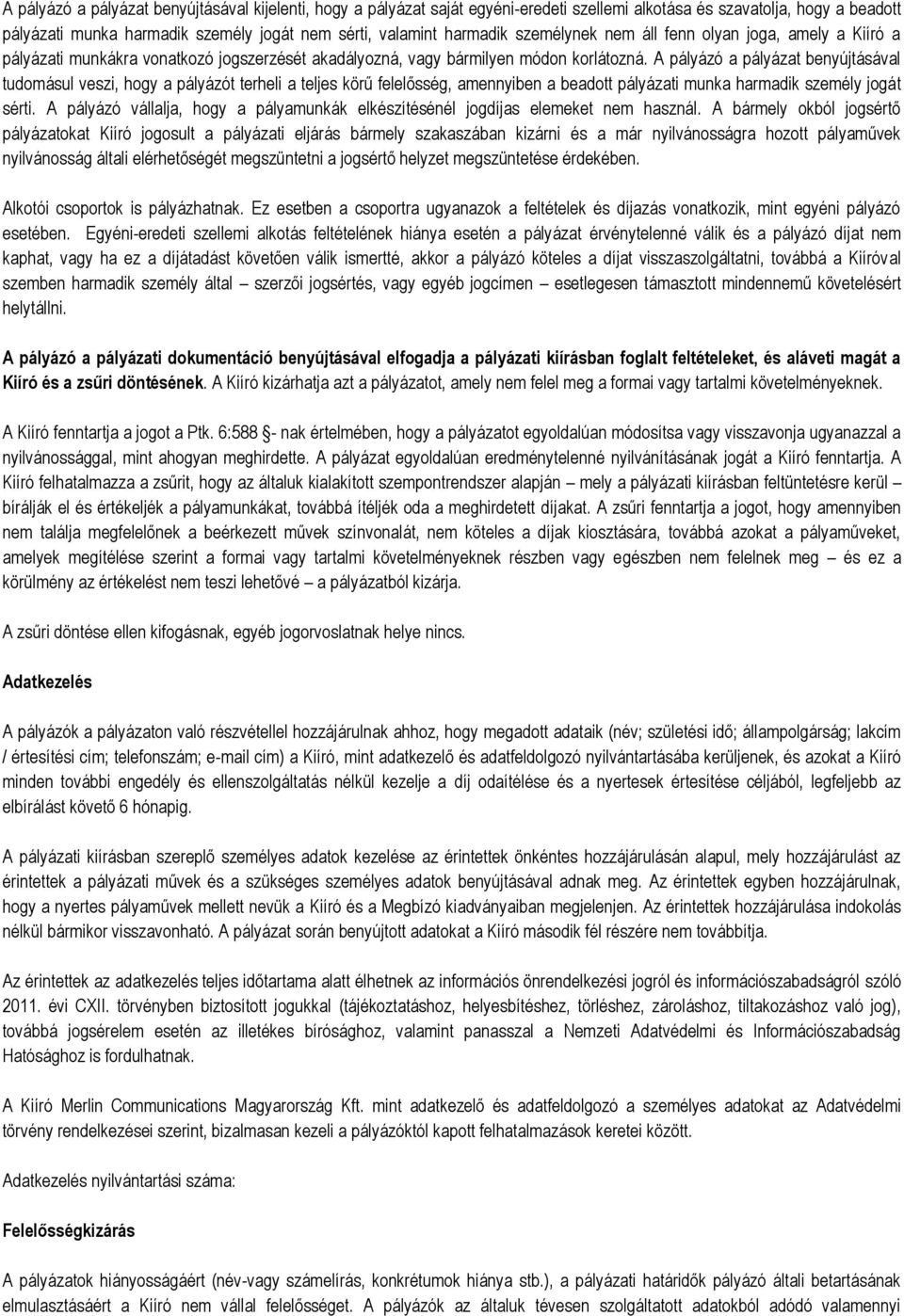 A pályázó a pályázat benyújtásával tudomásul veszi, hogy a pályázót terheli a teljes körű felelősség, amennyiben a beadott pályázati munka harmadik személy jogát sérti.