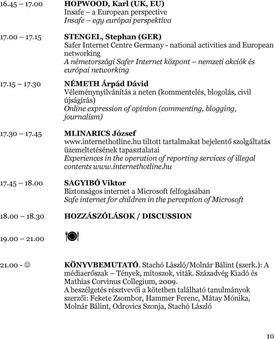 30 NÉMETH Árpád Dávid Véleménynyilvánítás a neten (kommentelés, blogolás, civil újságírás) Online expression of opinion (commenting, blogging, journalism) 17.30 17.45 MLINARICS József www.