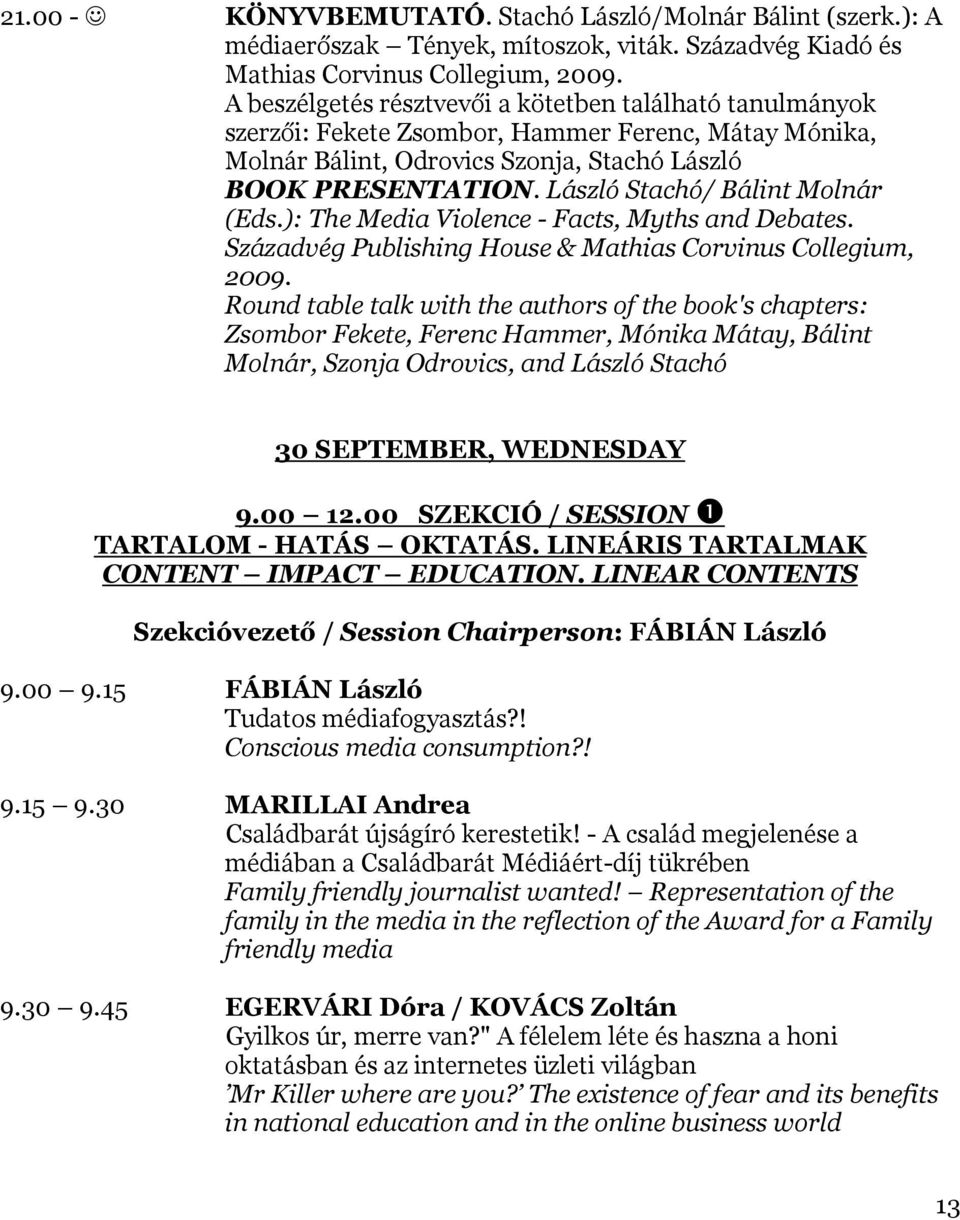 László Stachó/ Bálint Molnár (Eds.): The Media Violence - Facts, Myths and Debates. Századvég Publishing House & Mathias Corvinus Collegium, 2009.