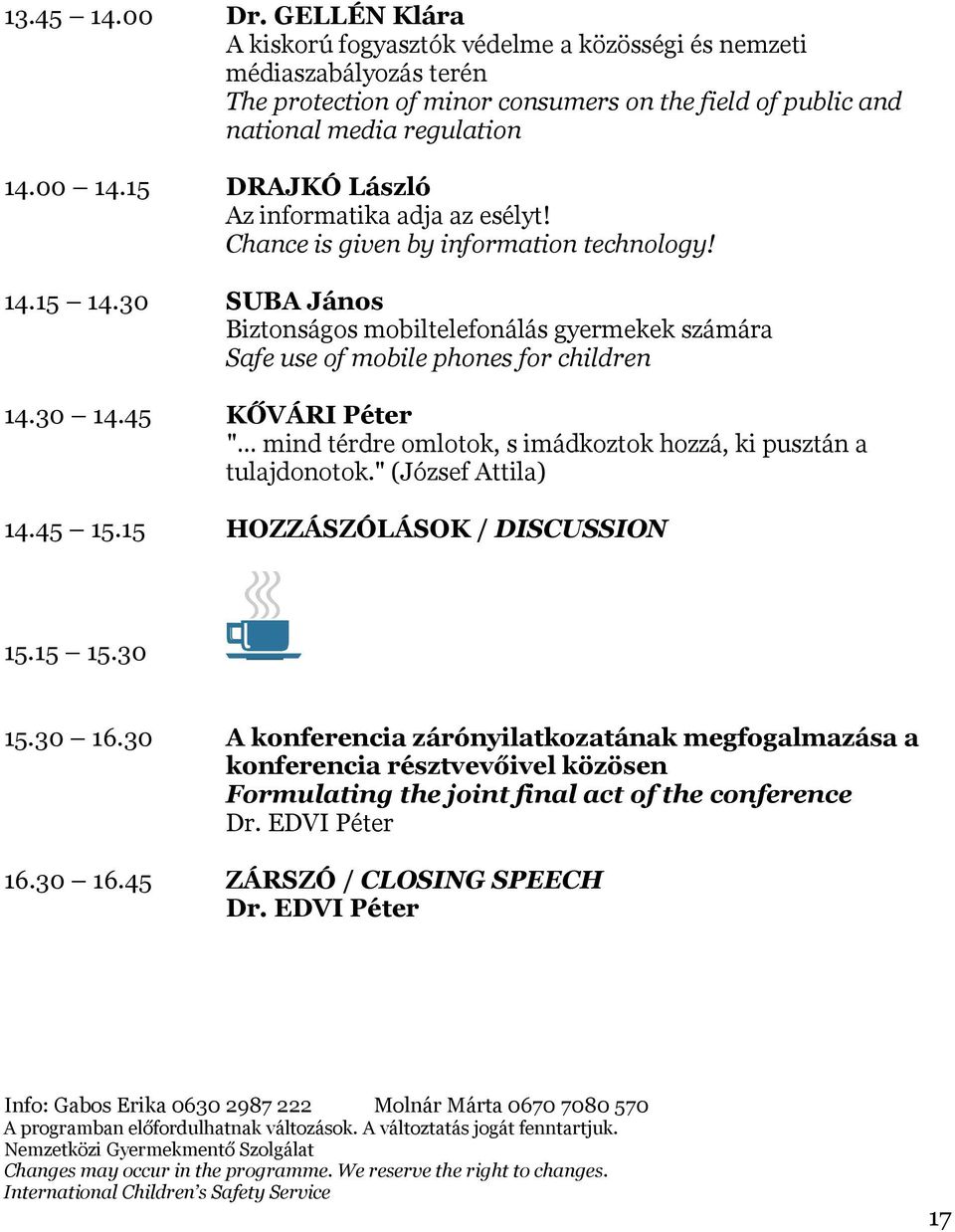 30 SUBA János Biztonságos mobiltelefonálás gyermekek számára Safe use of mobile phones for children 14.30 14.45 KŐVÁRI Péter " mind térdre omlotok, s imádkoztok hozzá, ki pusztán a tulajdonotok.