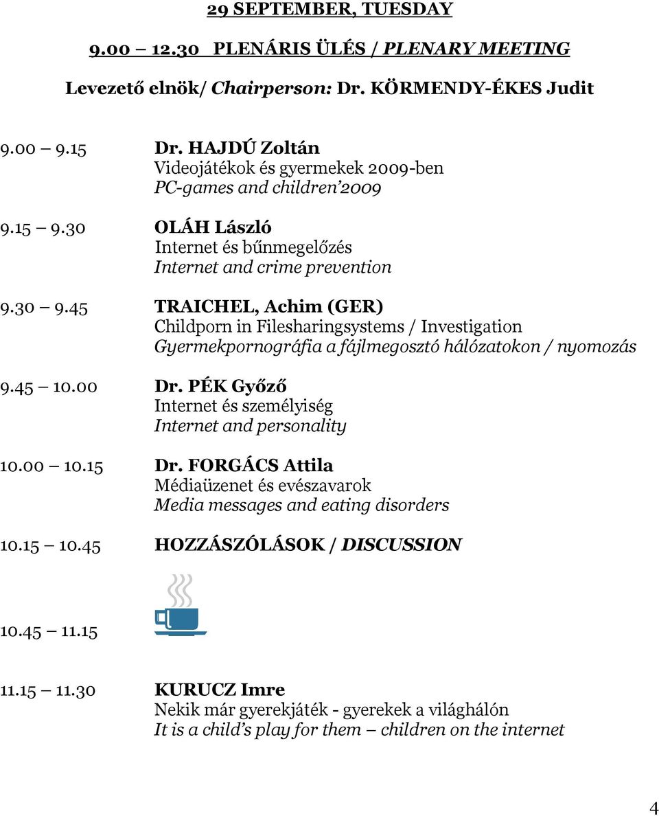 45 TRAICHEL, Achim (GER) Childporn in Filesharingsystems / Investigation Gyermekpornográfia a fájlmegosztó hálózatokon / nyomozás 9.45 10.00 Dr.