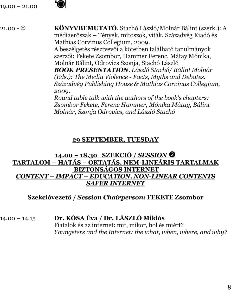 László Stachó/ Bálint Molnár (Eds.): The Media Violence - Facts, Myths and Debates. Századvég Publishing House & Mathias Corvinus Collegium, 2009.
