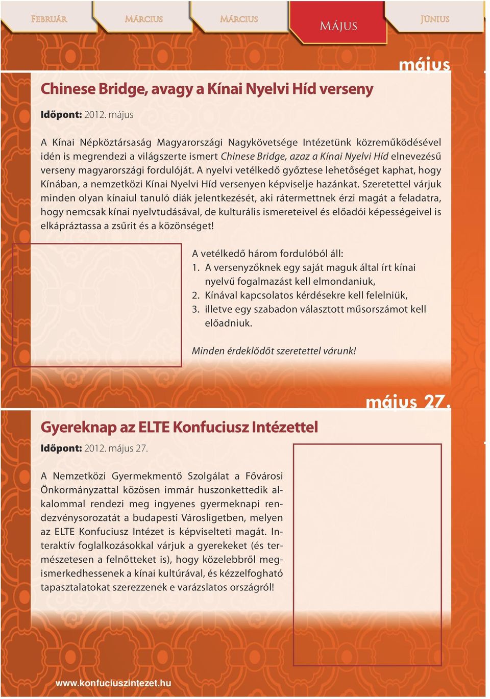 fordulóját. A nyelvi vetélkedő győztese lehetőséget kaphat, hogy Kínában, a nemzetközi Kínai Nyelvi Híd versenyen képviselje hazánkat.