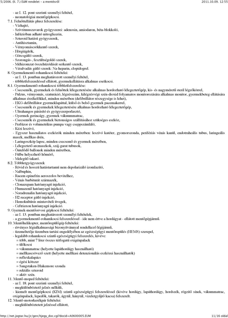 Felnőttellátás plusz felszerelése: - Vízhajtó, - Szívritmuszavarok gyógyszerei: adenosin, amiodaron, béta-blokkoló, - Infúzióban adható nitroglicerin, - Szteroid hatású gyógyszerek, - Antihisztamin,