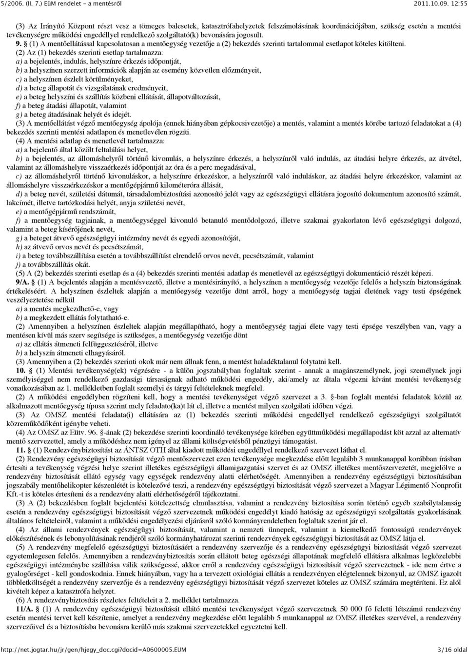 (2) Az (1) bekezdés szerinti esetlap tartalmazza: a) a bejelentés, indulás, helyszínre érkezés időpontját, b) a helyszínen szerzett információk alapján az esemény közvetlen előzményeit, c) a