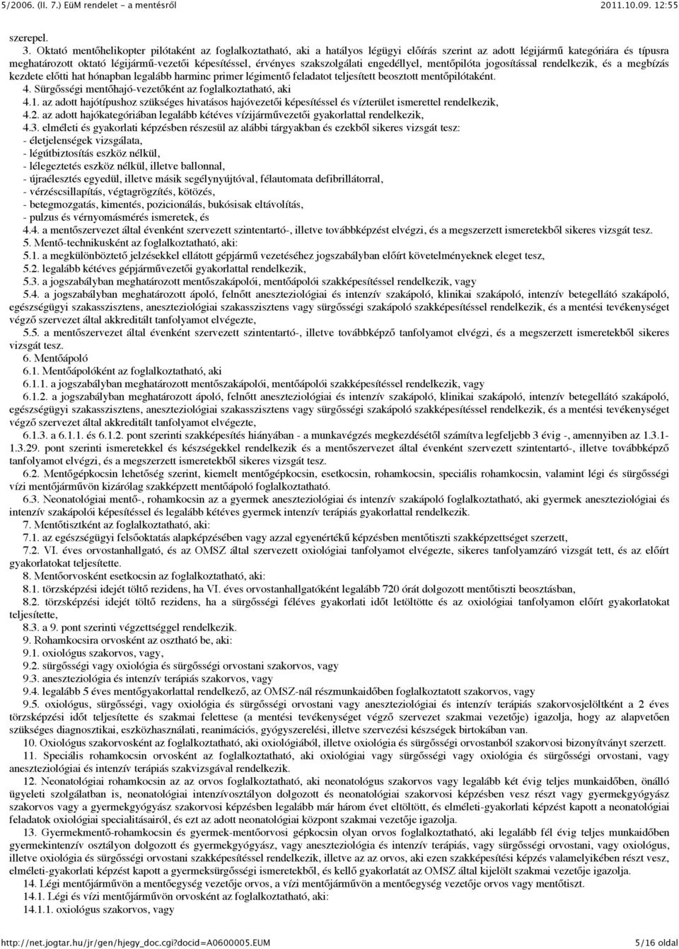 szakszolgálati engedéllyel, mentőpilóta jogosítással rendelkezik, és a megbízás kezdete előtti hat hónapban legalább harminc primer légimentő feladatot teljesített beosztott mentőpilótaként. 4.