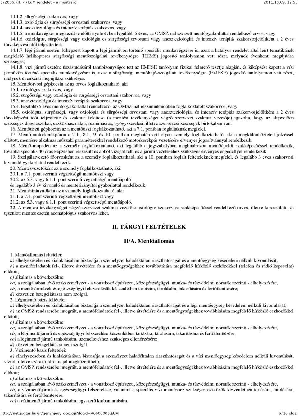 oxiológus, sürgősségi vagy oxiológia és sürgősségi orvostani vagy aneszteziológiai és intenzív terápiás szakorvosjelöltként a 2 éves törzsképzési időt teljesítette és 14.1.7.