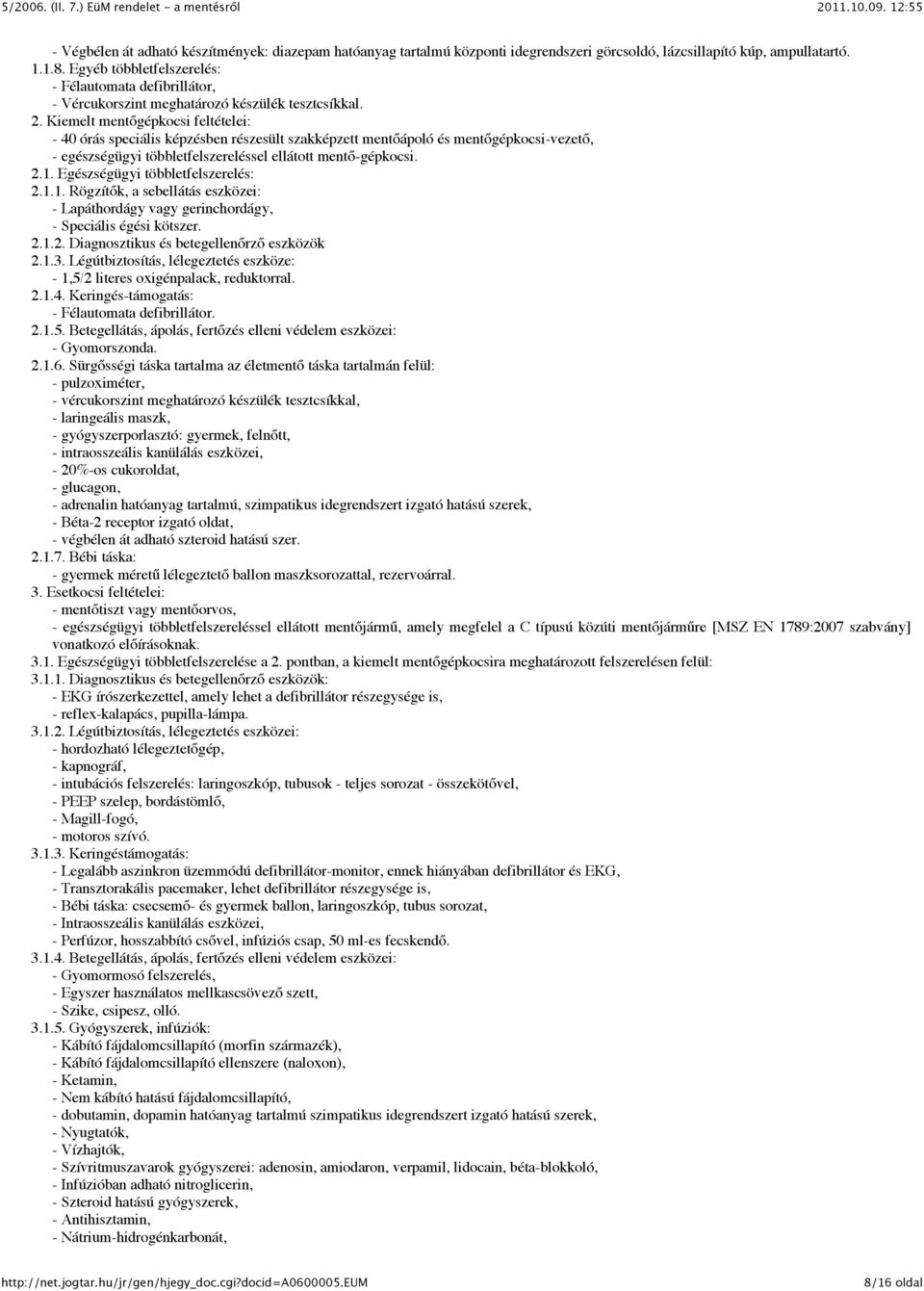 Kiemelt mentőgépkocsi feltételei: - 40 órás speciális képzésben részesült szakképzett mentőápoló és mentőgépkocsi-vezető, - egészségügyi többletfelszereléssel ellátott mentő-gépkocsi. 2.1.