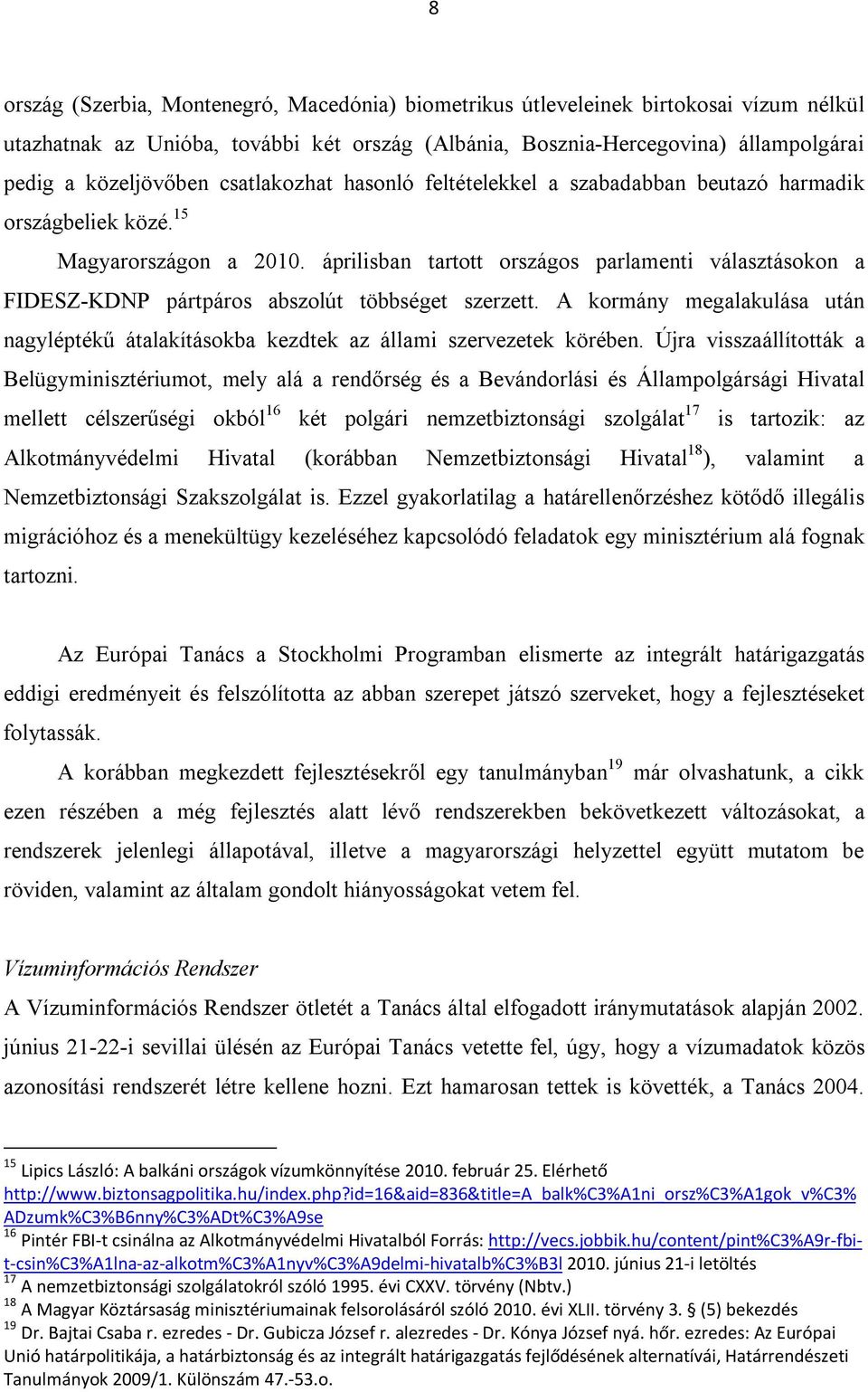 áprilisban tartott országos parlamenti választásokon a FIDESZ-KDNP pártpáros abszolút többséget szerzett. A kormány megalakulása után nagyléptékű átalakításokba kezdtek az állami szervezetek körében.