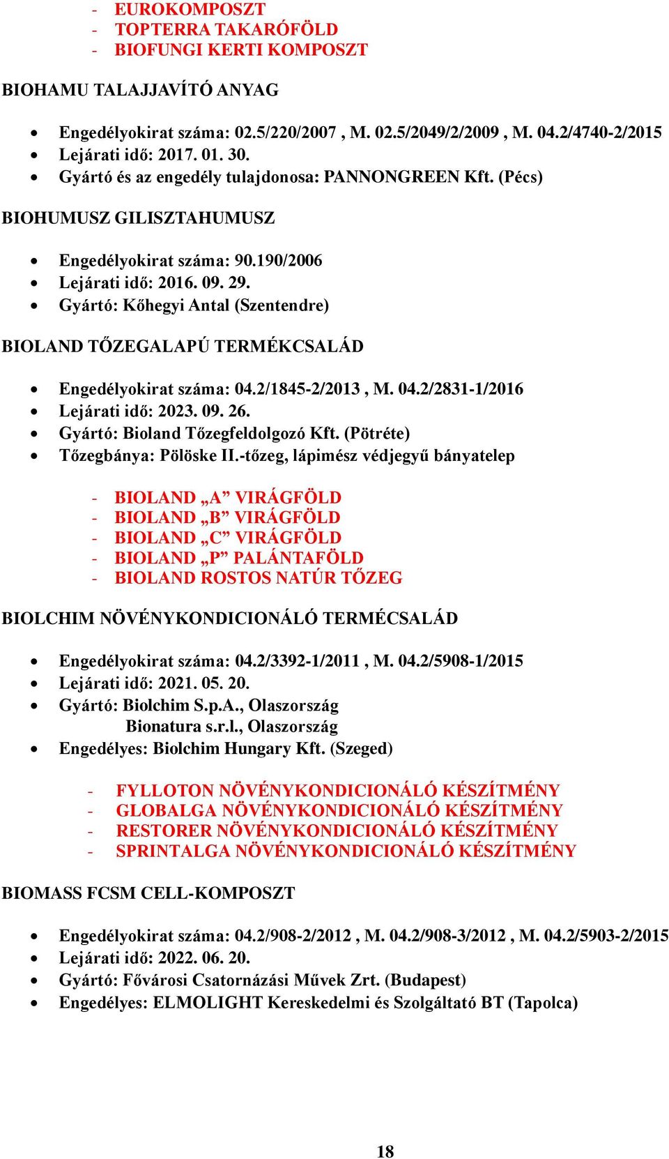 Gyártó: Kőhegyi Antal (Szentendre) BIOLAND TŐZEGALAPÚ TERMÉKCSALÁD Engedélyokirat száma: 04.2/1845-2/2013, M. 04.2/2831-1/2016 Lejárati idő: 2023. 09. 26. Gyártó: Bioland Tőzegfeldolgozó Kft.