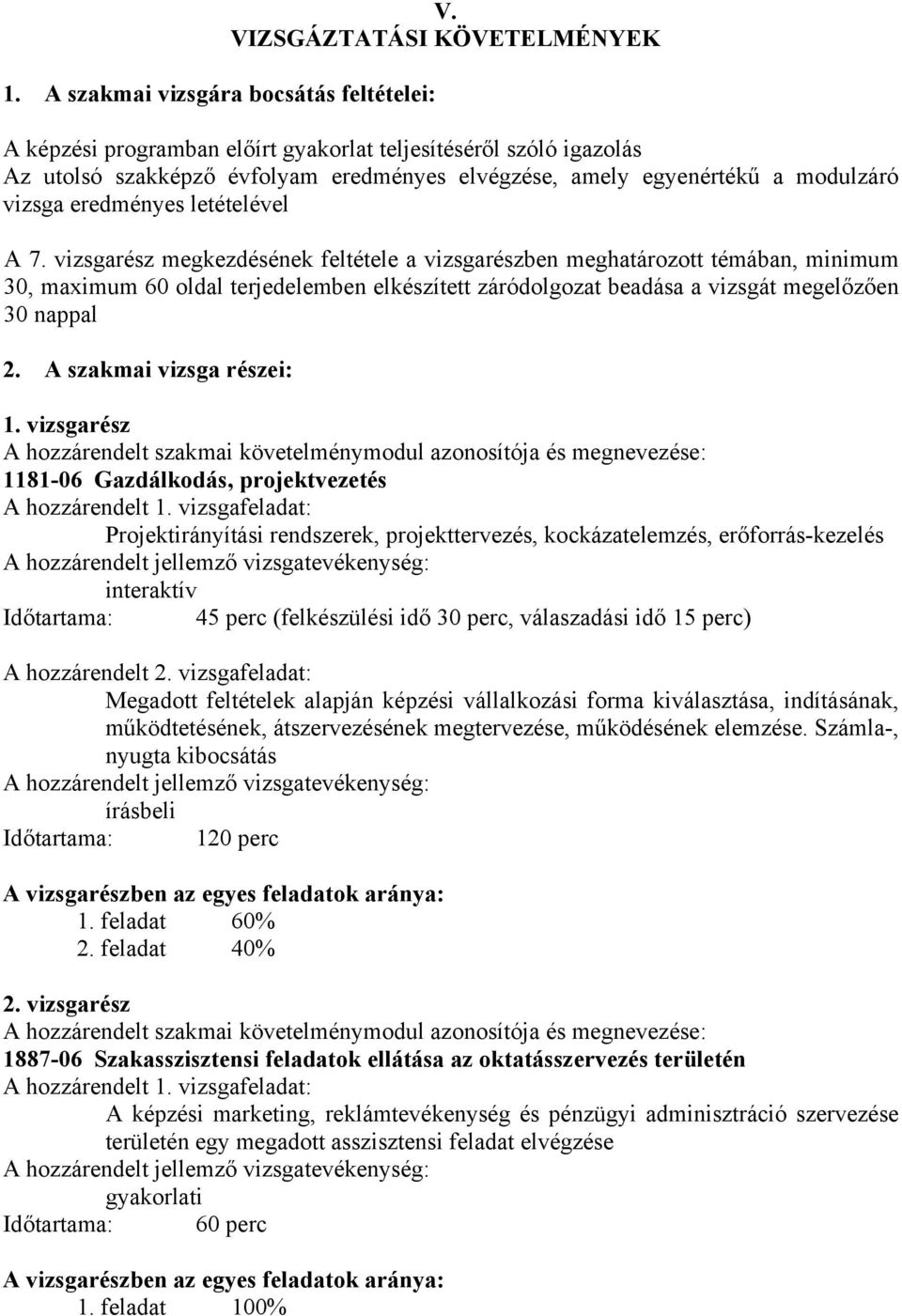 letételével A 7. vizsgarész megkezdésének feltétele a vizsgarészben meghatározott témában, minimum 30, maximum 60 oldal terjedelemben elkészített záródolgozat beadása a vizsgát megelőzően 30 nappal 2.