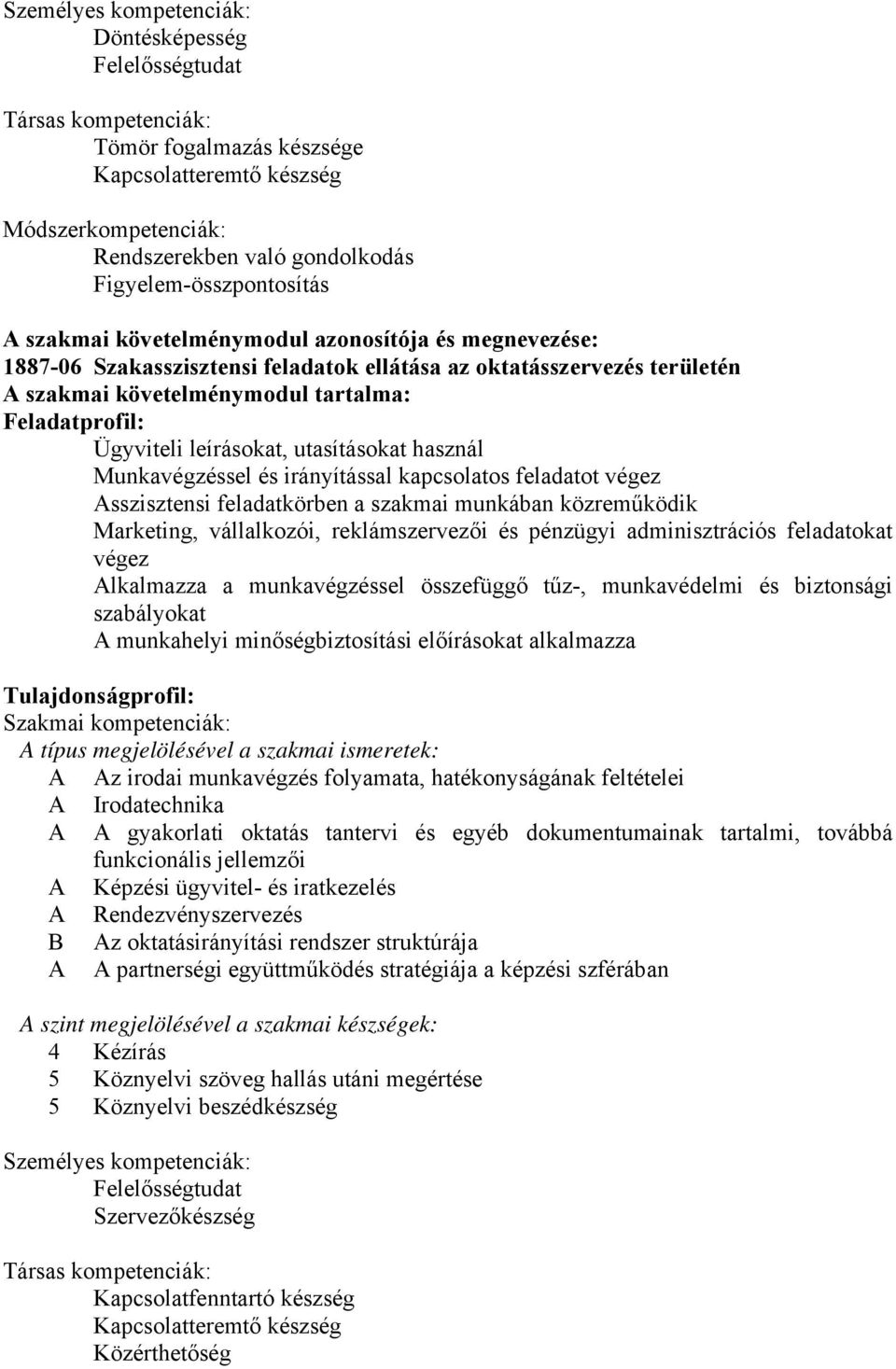 Feladatprofil: Ügyviteli leírásokat, utasításokat használ Munkavégzéssel és irányítással kapcsolatos feladatot végez Asszisztensi feladatkörben a szakmai munkában közreműködik Marketing, vállalkozói,