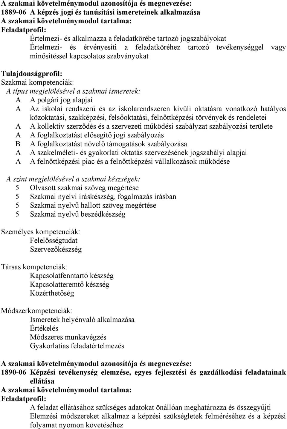 megjelölésével a szakmai ismeretek: A A polgári jog alapjai A Az iskolai rendszerű és az iskolarendszeren kívüli oktatásra vonatkozó hatályos közoktatási, szakképzési, felsőoktatási, felnőttképzési