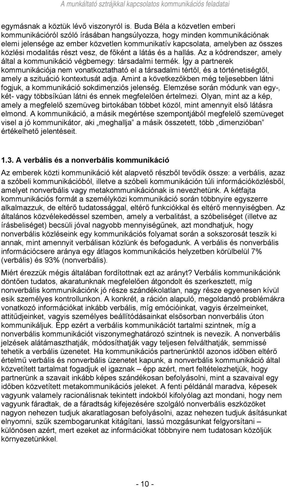 részt vesz, de főként a látás és a hallás. Az a kódrendszer, amely által a kommunikáció végbemegy: társadalmi termék.