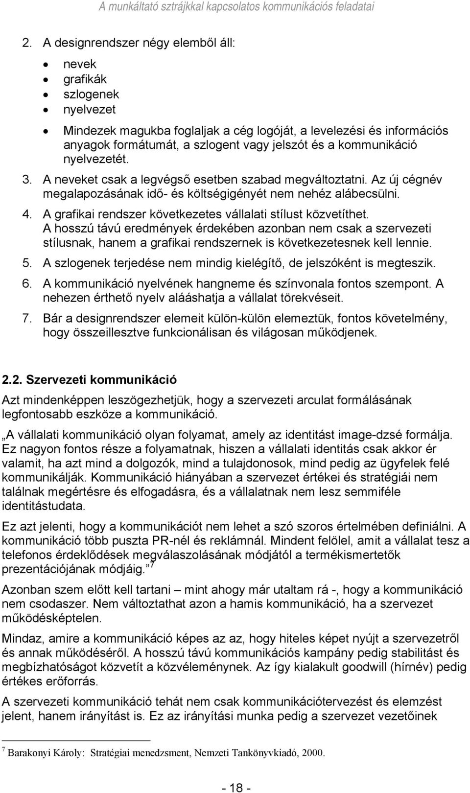 A grafikai rendszer következetes vállalati stílust közvetíthet. A hosszú távú eredmények érdekében azonban nem csak a szervezeti stílusnak, hanem a grafikai rendszernek is következetesnek kell lennie.