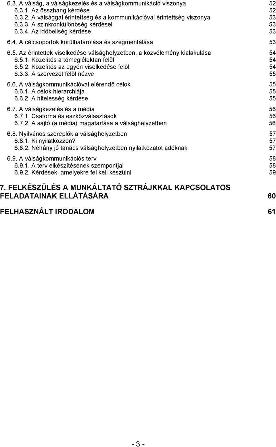 Közelítés a tömeglélektan felől 54 6.5.2. Közelítés az egyén viselkedése felől 54 6.3.3. A szervezet felől nézve 55 6.6. A válságkommunikációval elérendő célok 55 6.6.1. A célok hierarchiája 55 6.6.2. A hitelesség kérdése 55 6.