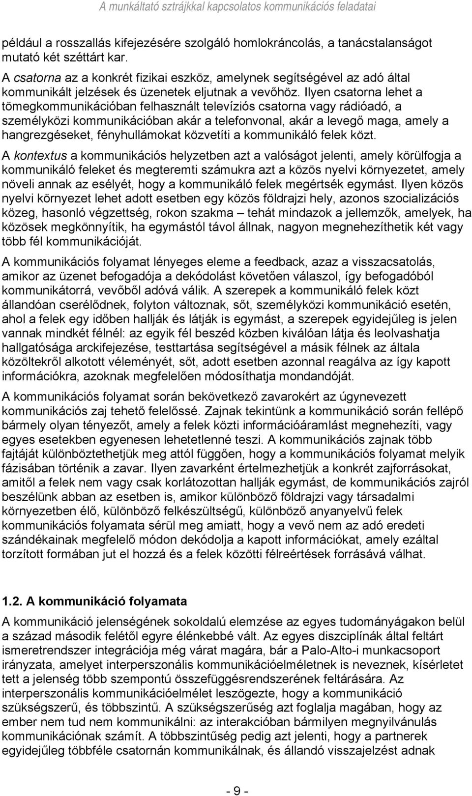 Ilyen csatorna lehet a tömegkommunikációban felhasznált televíziós csatorna vagy rádióadó, a személyközi kommunikációban akár a telefonvonal, akár a levegő maga, amely a hangrezgéseket,