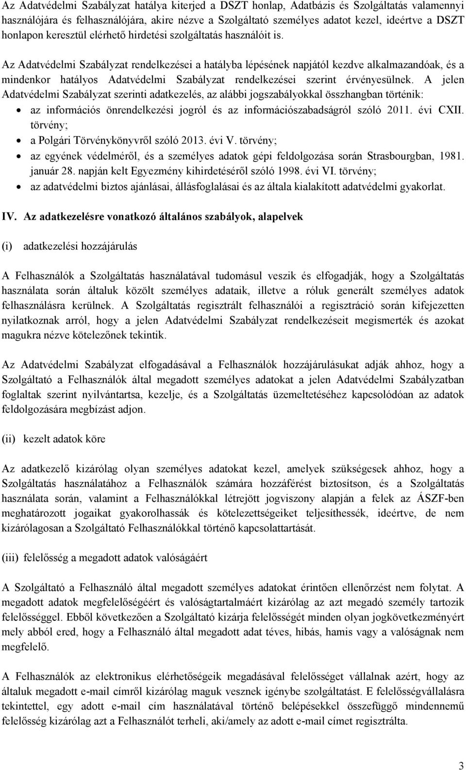 Az Adatvédelmi Szabályzat rendelkezései a hatályba lépésének napjától kezdve alkalmazandóak, és a mindenkor hatályos Adatvédelmi Szabályzat rendelkezései szerint érvényesülnek.