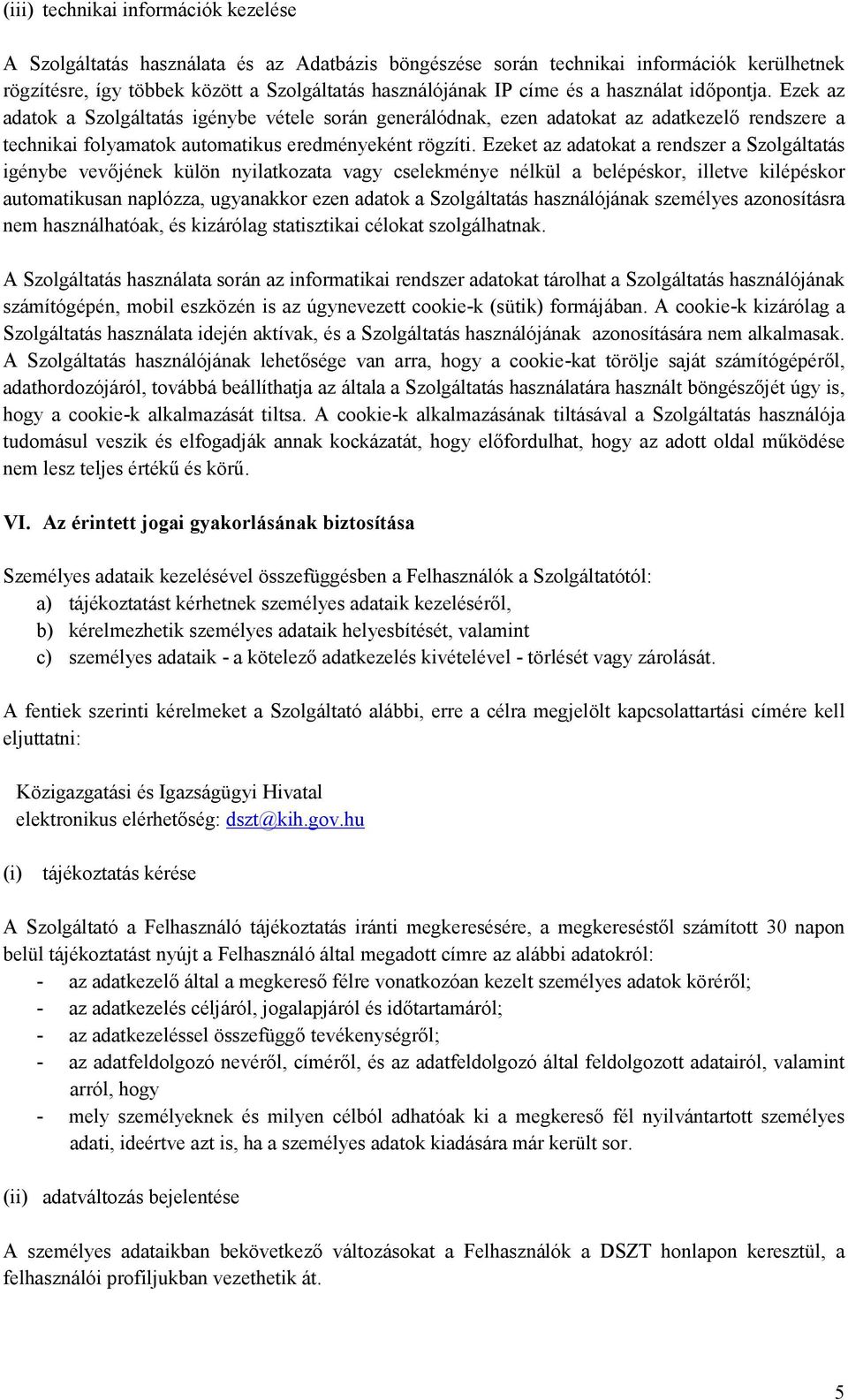 Ezeket az adatokat a rendszer a Szolgáltatás igénybe vevőjének külön nyilatkozata vagy cselekménye nélkül a belépéskor, illetve kilépéskor automatikusan naplózza, ugyanakkor ezen adatok a