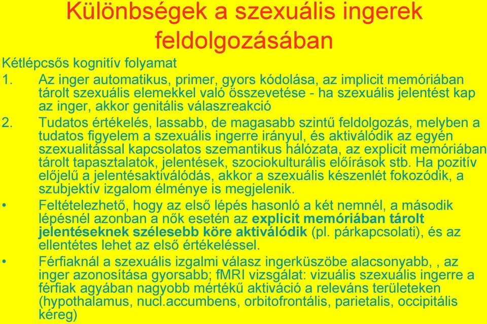 Tudatos értékelés, lassabb, de magasabb szintű feldolgozás, melyben a tudatos figyelem a szexuális ingerre irányul, és aktiválódik az egyén szexualitással kapcsolatos szemantikus hálózata, az