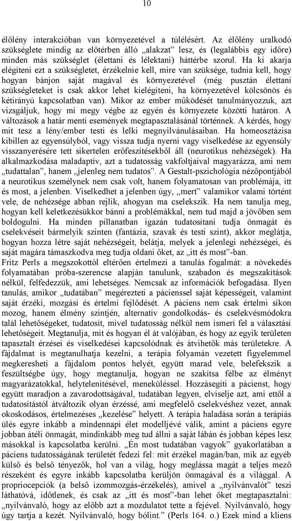 Ha ki akarja elégíteni ezt a szükségletet, érzékelnie kell, mire van szüksége, tudnia kell, hogy hogyan bánjon saját magával és környezetével (még pusztán élettani szükségleteket is csak akkor lehet