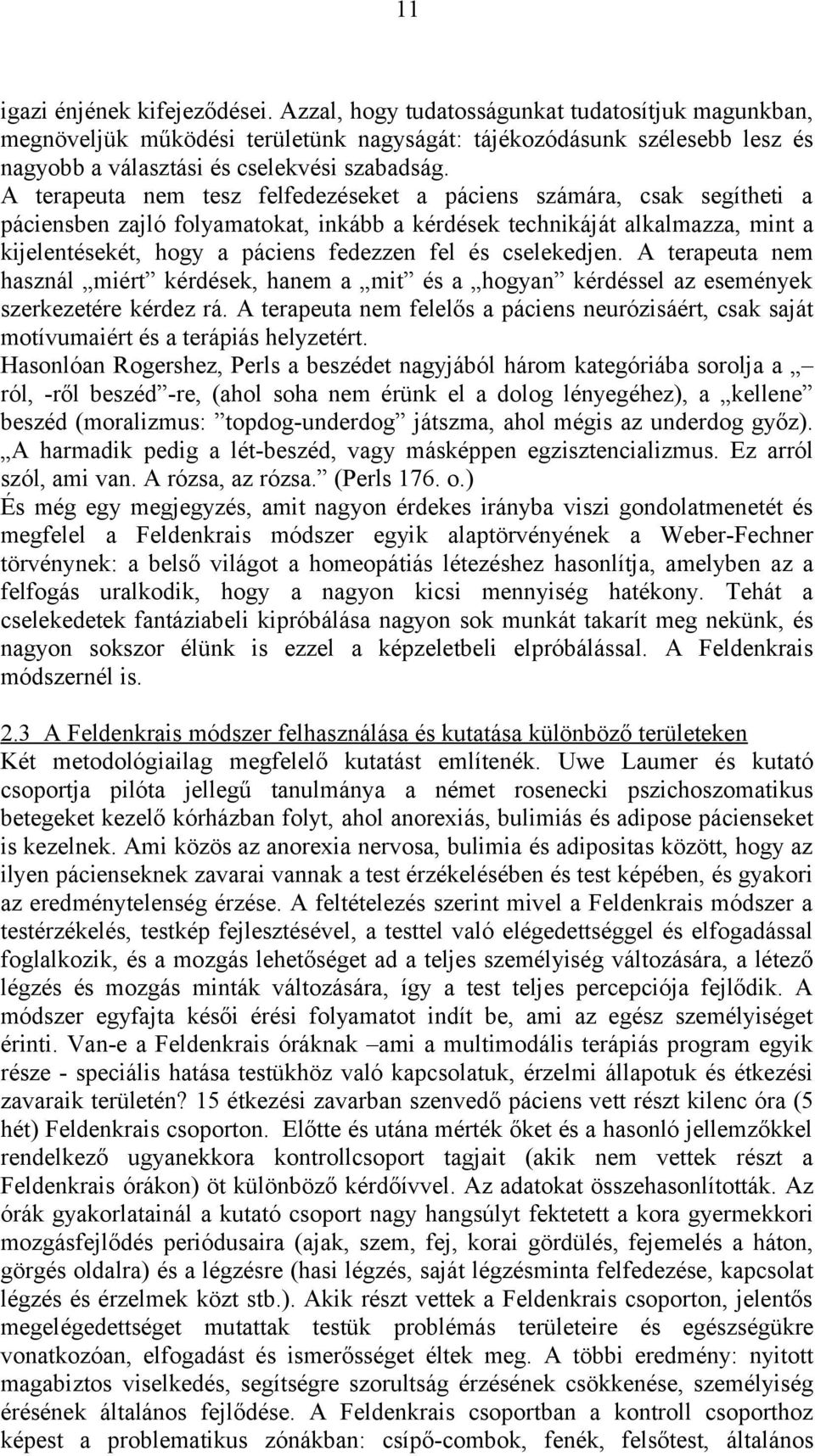 A terapeuta nem tesz felfedezéseket a páciens számára, csak segítheti a páciensben zajló folyamatokat, inkább a kérdések technikáját alkalmazza, mint a kijelentésekét, hogy a páciens fedezzen fel és