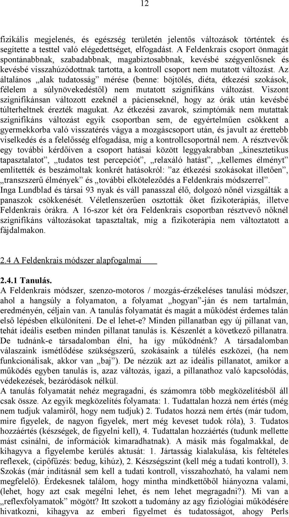 Az általános alak tudatosság mérése (benne: böjtölés, diéta, étkezési szokások, félelem a súlynövekedéstől) nem mutatott szignifikáns változást.