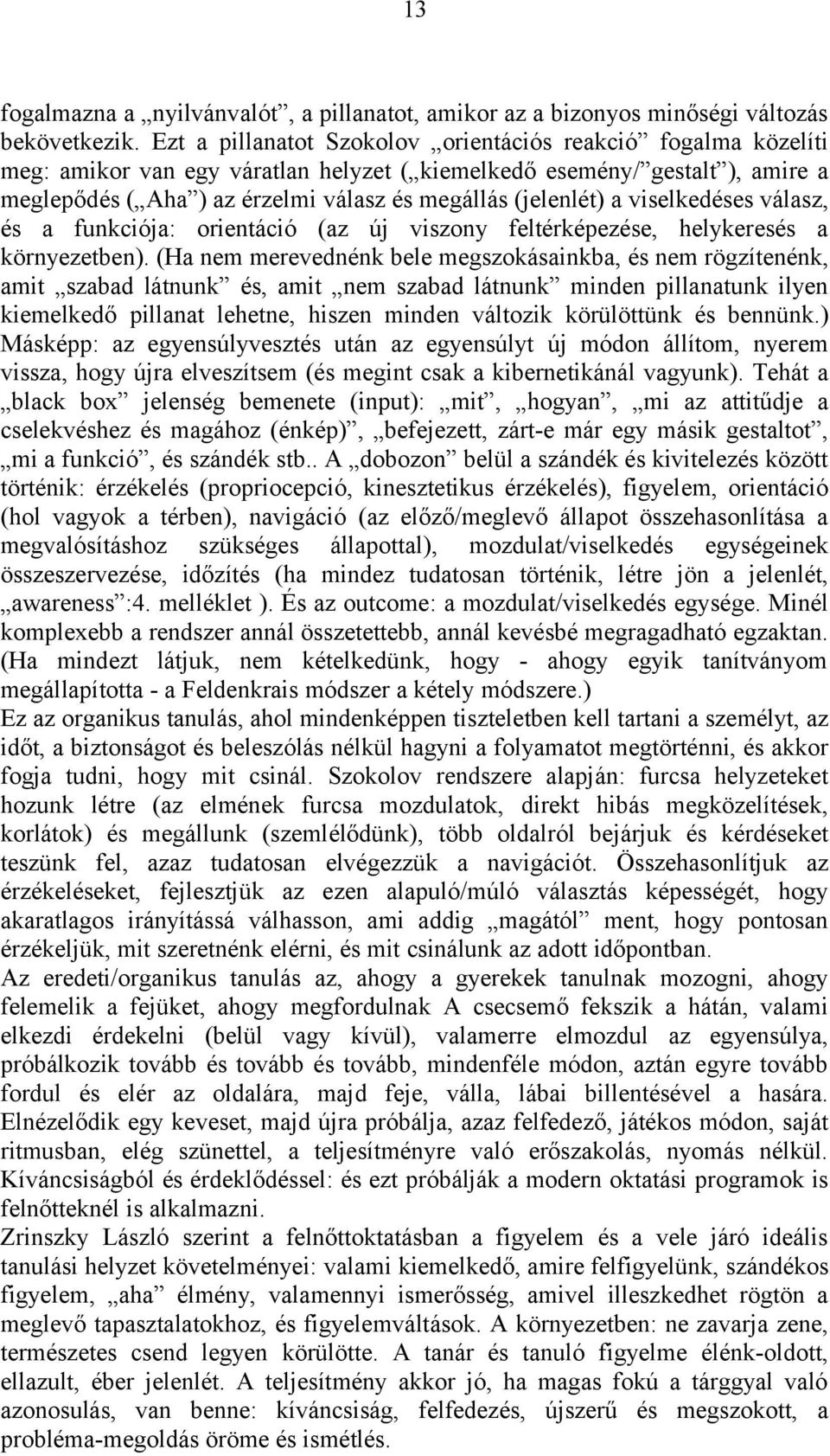(jelenlét) a viselkedéses válasz, és a funkciója: orientáció (az új viszony feltérképezése, helykeresés a környezetben).
