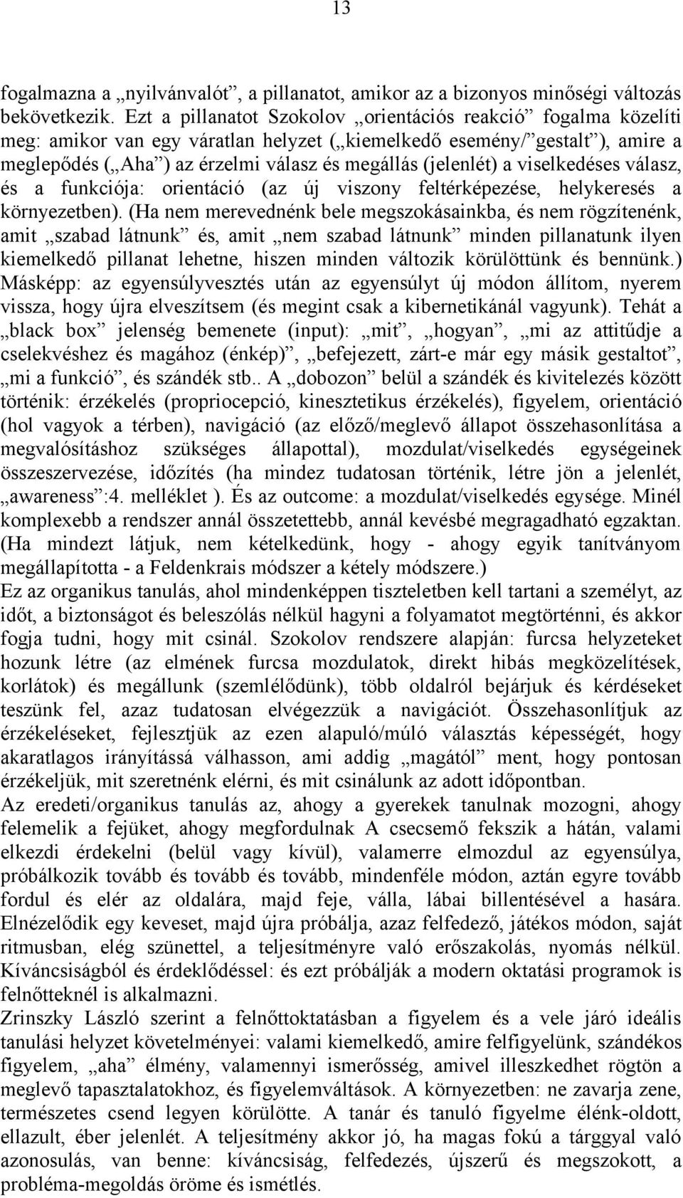 (jelenlét) a viselkedéses válasz, és a funkciója: orientáció (az új viszony feltérképezése, helykeresés a környezetben).