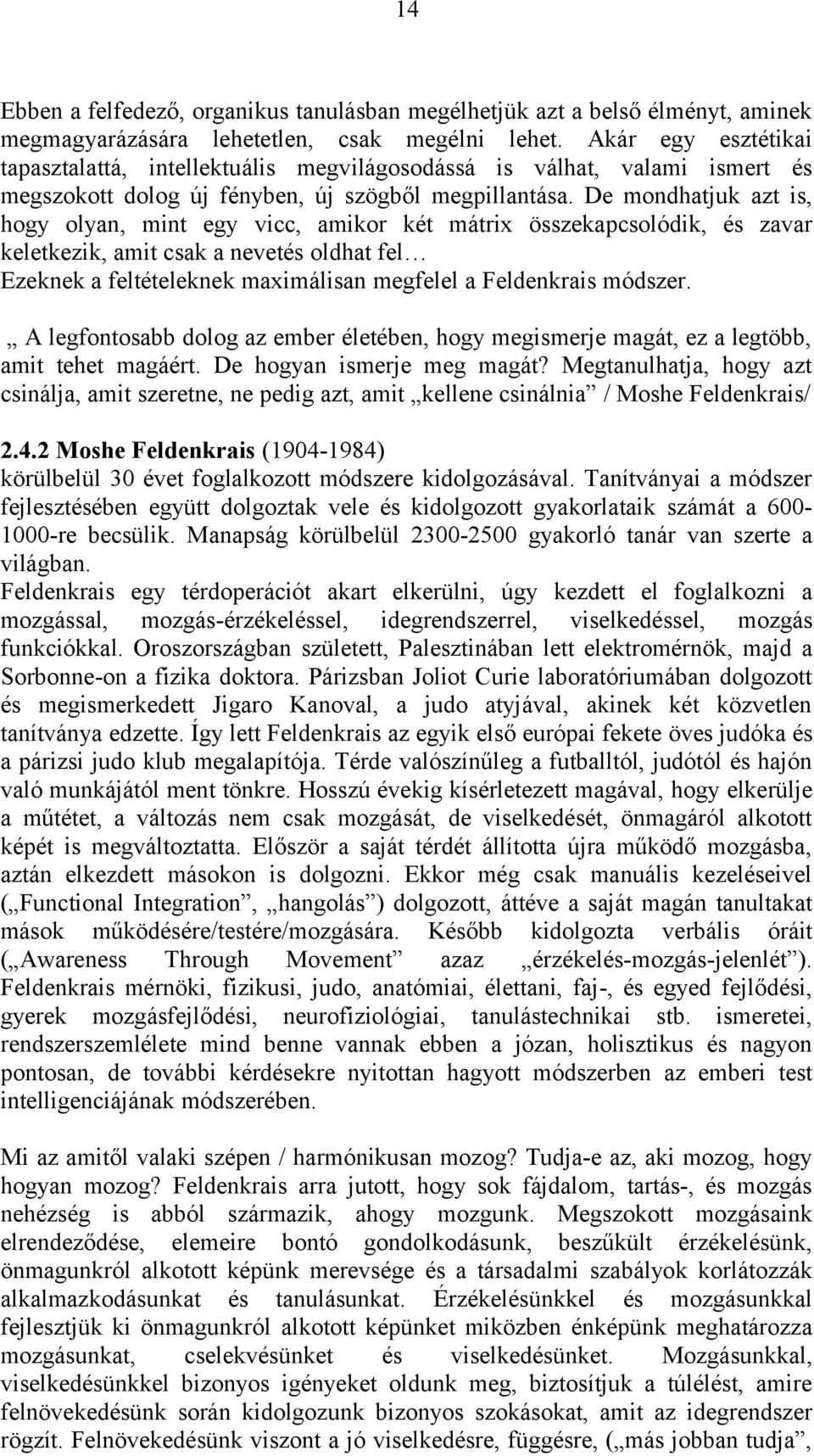 De mondhatjuk azt is, hogy olyan, mint egy vicc, amikor két mátrix összekapcsolódik, és zavar keletkezik, amit csak a nevetés oldhat fel Ezeknek a feltételeknek maximálisan megfelel a Feldenkrais