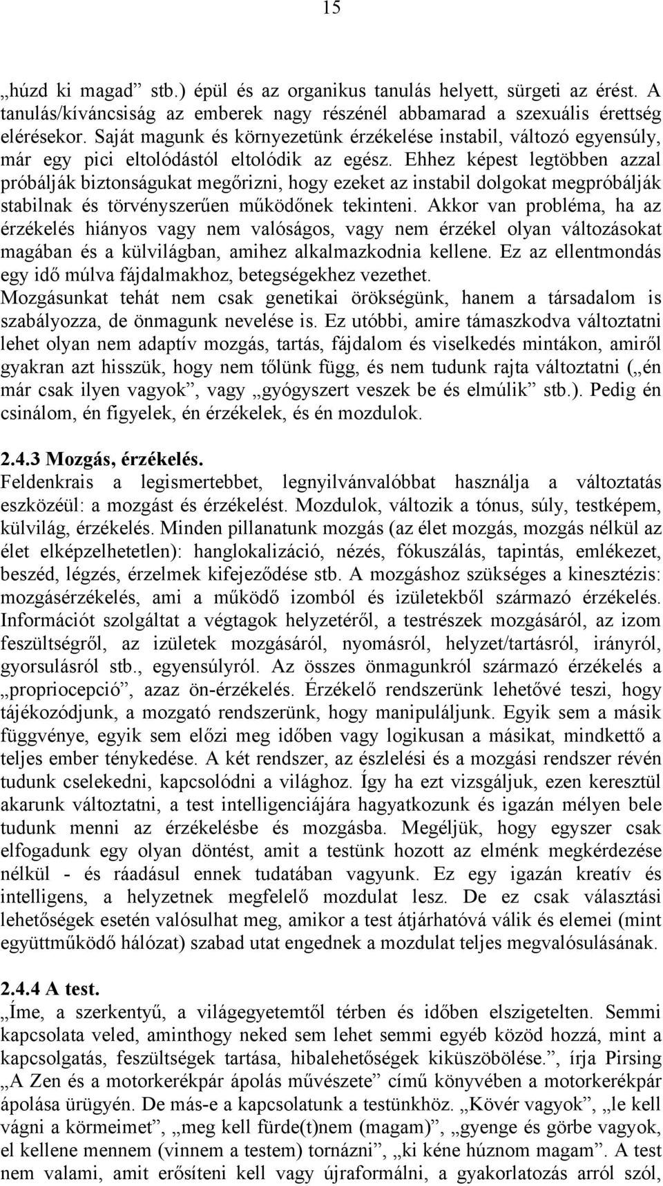 Ehhez képest legtöbben azzal próbálják biztonságukat megőrizni, hogy ezeket az instabil dolgokat megpróbálják stabilnak és törvényszerűen működőnek tekinteni.