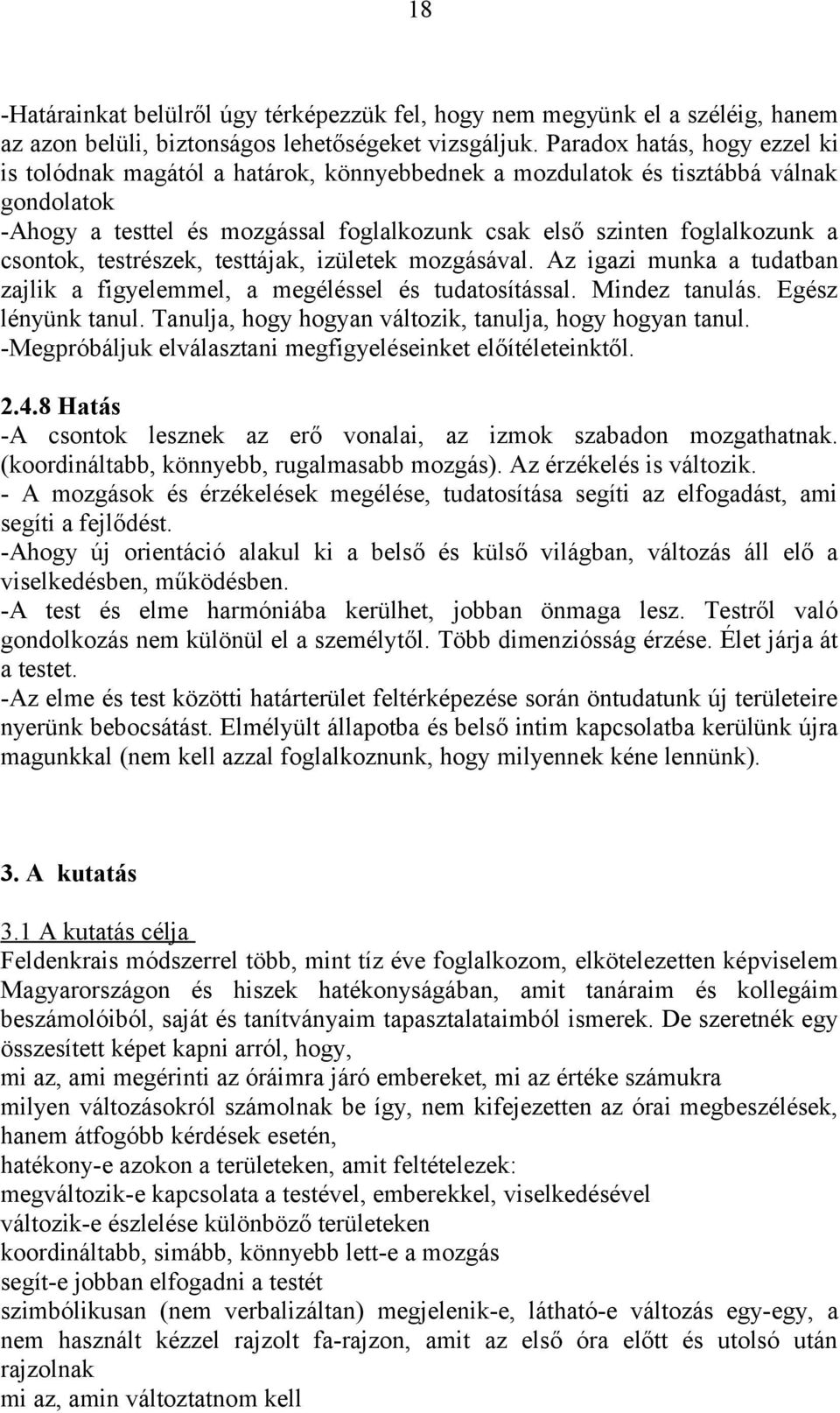 csontok, testrészek, testtájak, izületek mozgásával. Az igazi munka a tudatban zajlik a figyelemmel, a megéléssel és tudatosítással. Mindez tanulás. Egész lényünk tanul.