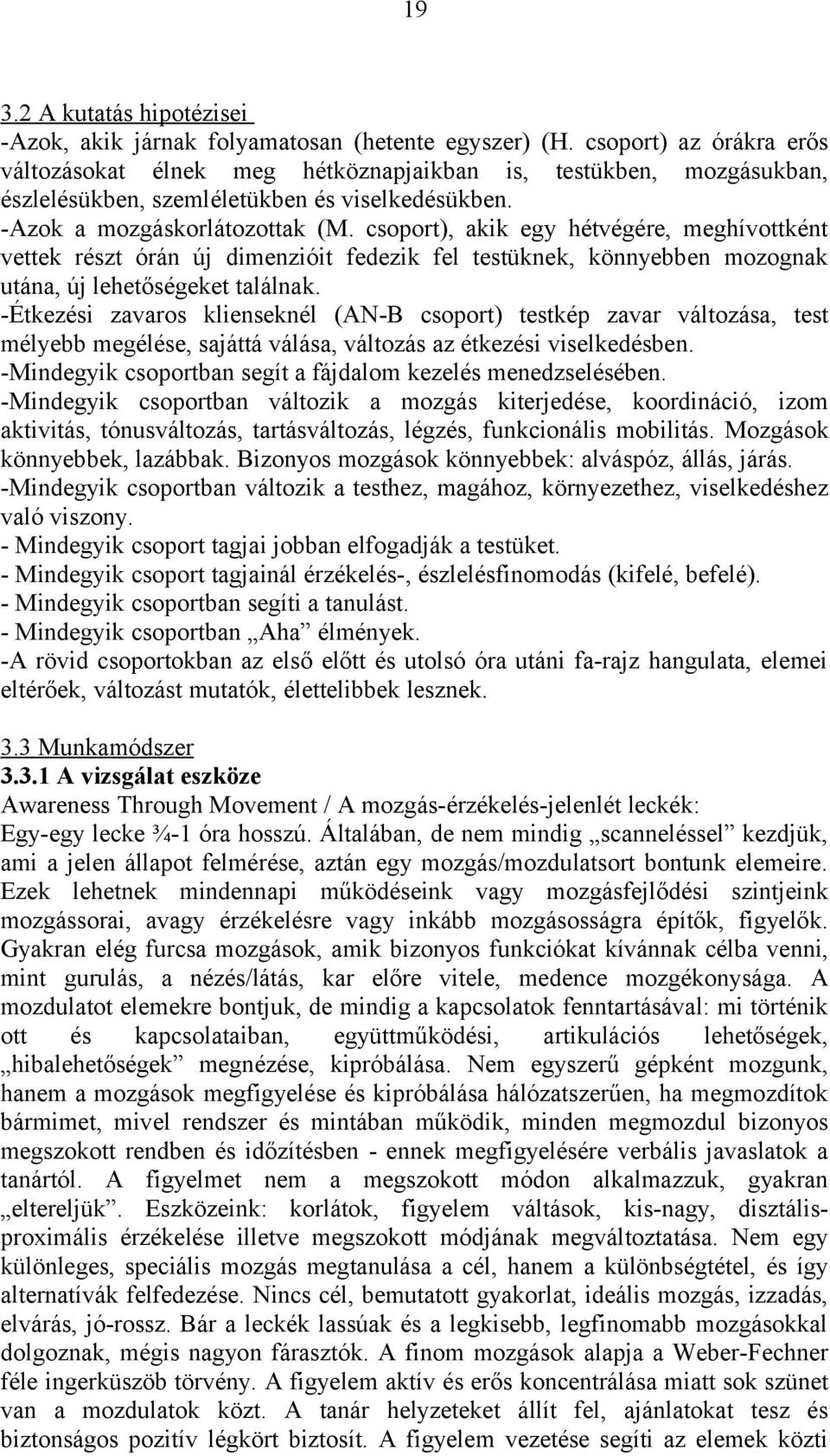 csoport), akik egy hétvégére, meghívottként vettek részt órán új dimenzióit fedezik fel testüknek, könnyebben mozognak utána, új lehetőségeket találnak.