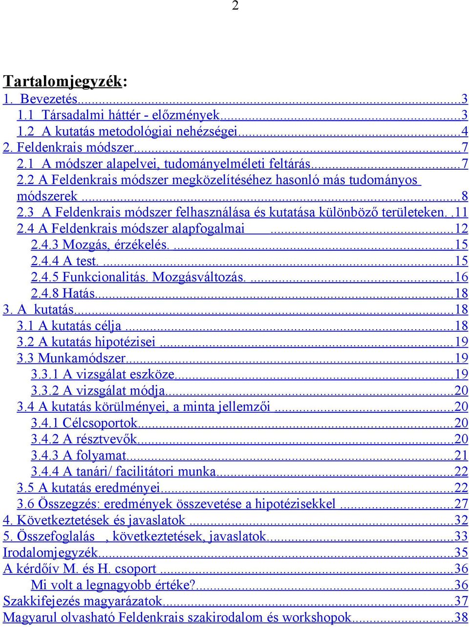 4 A Feldenkrais módszer alapfogalmai... 12 2.4.3 Mozgás, érzékelés.... 15 2.4.4 A test.... 15 2.4.5 Funkcionalitás. Mozgásváltozás.... 16 2.4.8 Hatás... 18 3. A kutatás... 18 3.1 A kutatás célja.