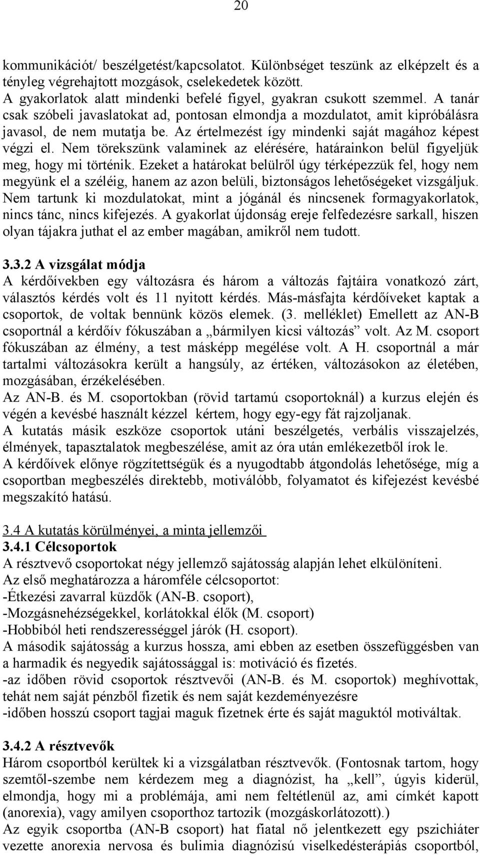 Az értelmezést így mindenki saját magához képest végzi el. Nem törekszünk valaminek az elérésére, határainkon belül figyeljük meg, hogy mi történik.