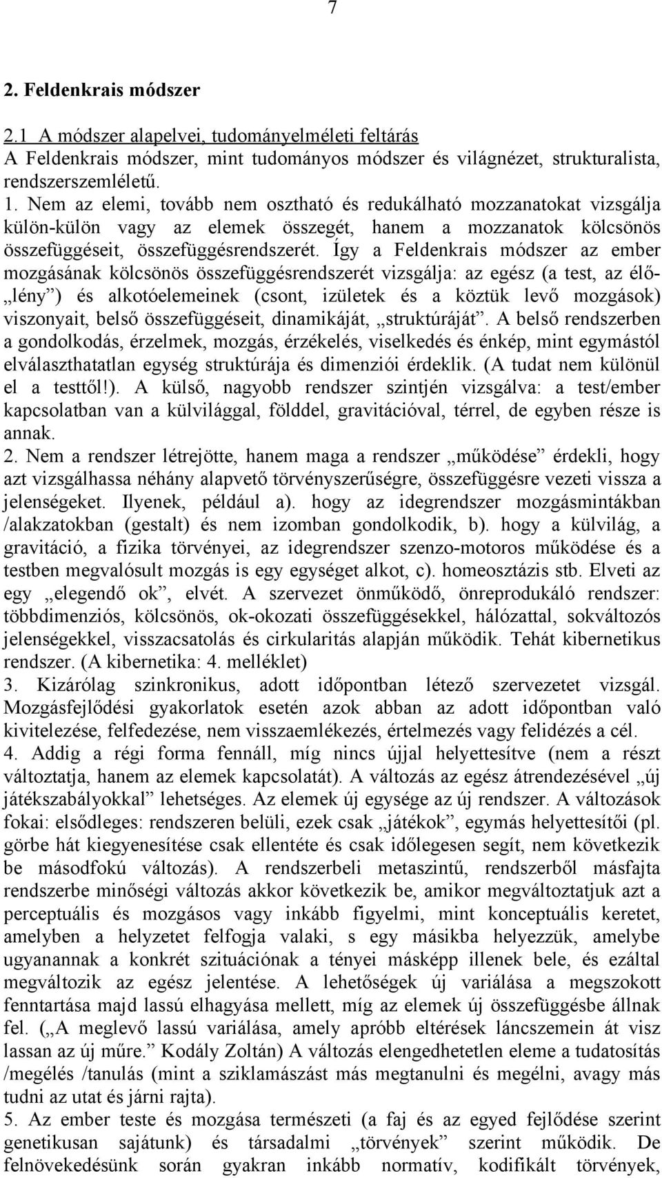 Így a Feldenkrais módszer az ember mozgásának kölcsönös összefüggésrendszerét vizsgálja: az egész (a test, az élő- lény ) és alkotóelemeinek (csont, izületek és a köztük levő mozgások) viszonyait,