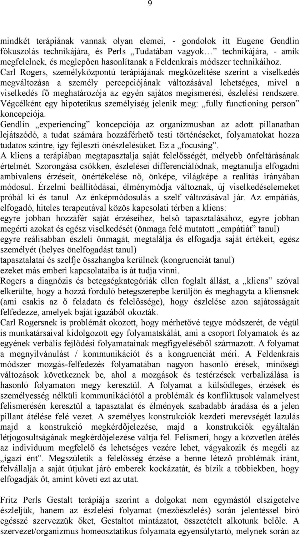 Carl Rogers, személyközpontú terápiájának megközelítése szerint a viselkedés megváltozása a személy percepciójának változásával lehetséges, mivel a viselkedés fő meghatározója az egyén sajátos