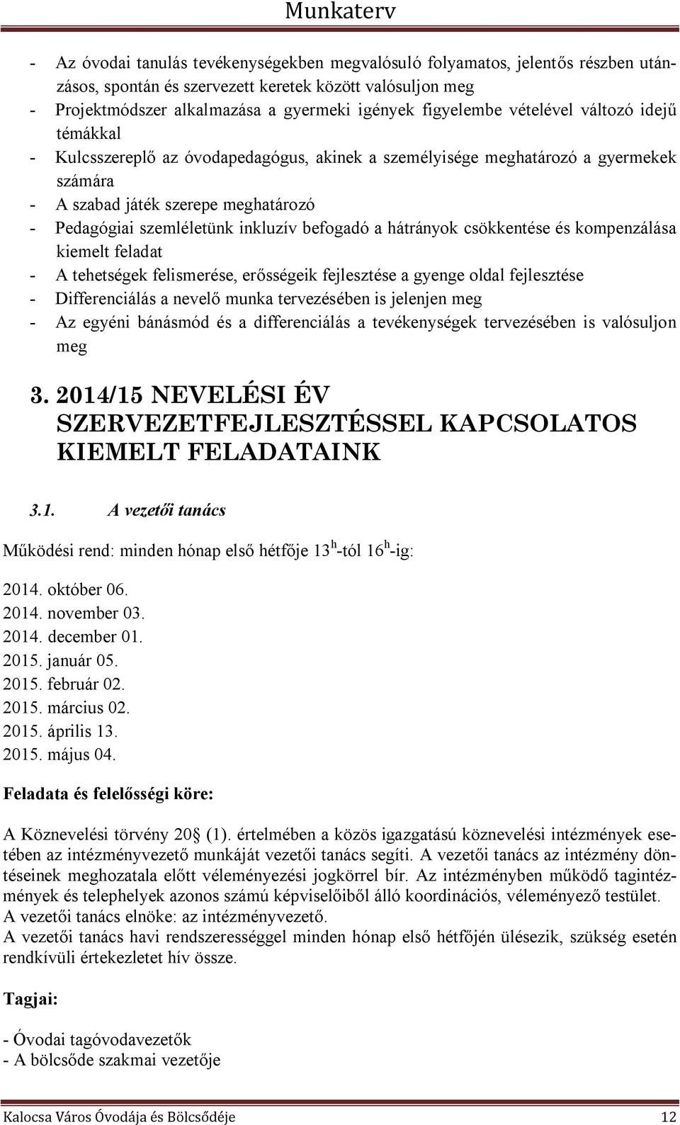 befogadó a hátrányok csökkentése és kompenzálása kiemelt feladat - A tehetségek felismerése, erősségeik fejlesztése a gyenge oldal fejlesztése - Differenciálás a nevelő munka tervezésében is jelenjen