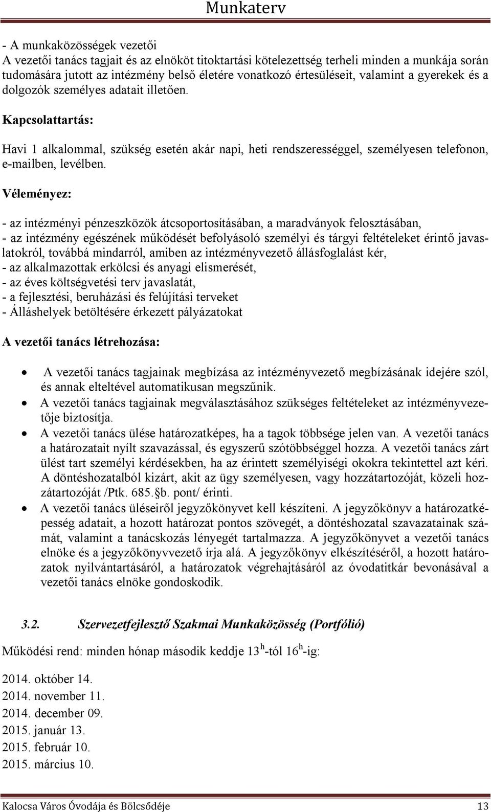 Véleményez: - az intézményi pénzeszközök átcsoportosításában, a maradványok felosztásában, - az intézmény egészének működését befolyásoló személyi és tárgyi feltételeket érintő javaslatokról, továbbá