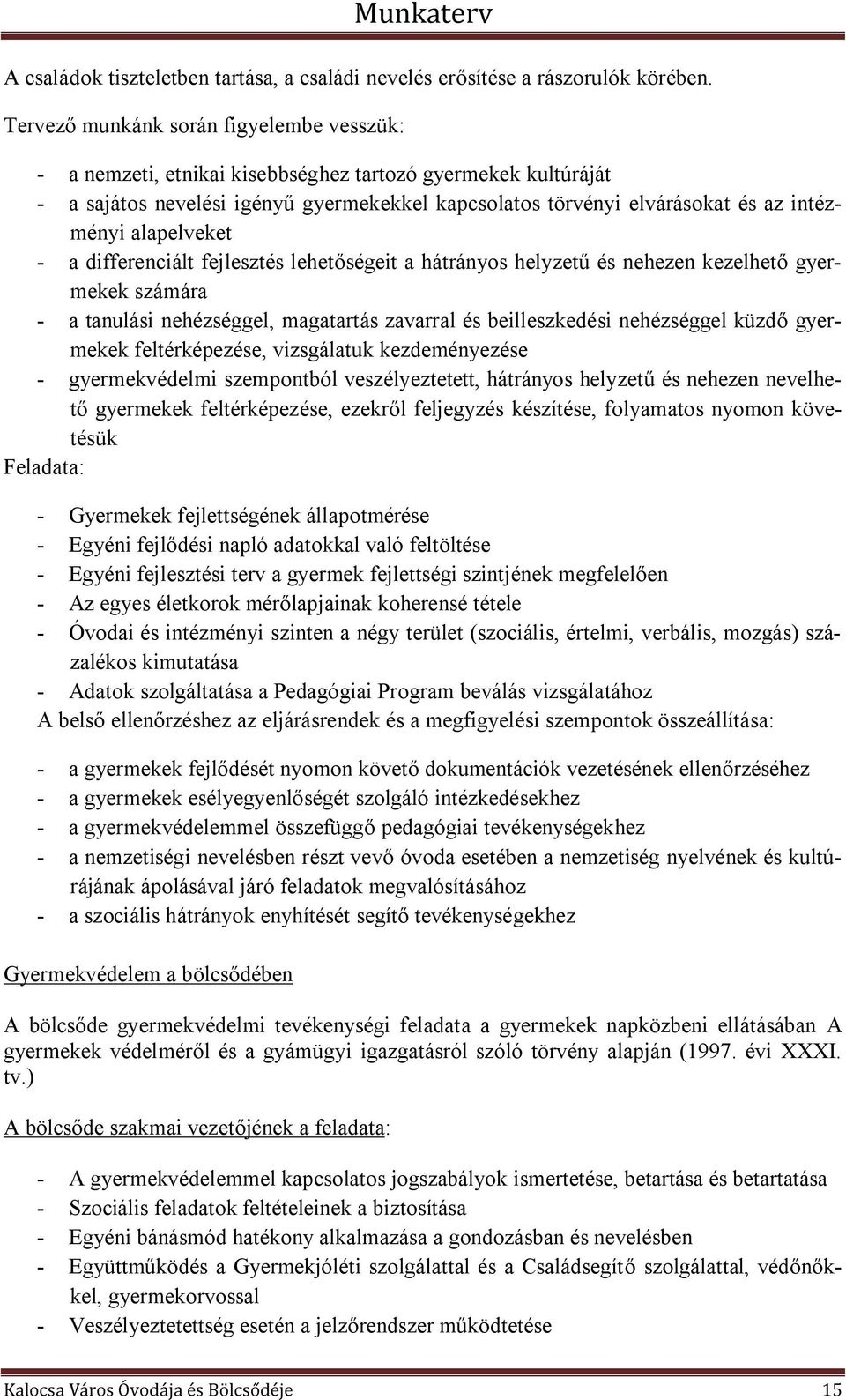 alapelveket - a differenciált fejlesztés lehetőségeit a hátrányos helyzetű és nehezen kezelhető gyermekek számára - a tanulási nehézséggel, magatartás zavarral és beilleszkedési nehézséggel küzdő