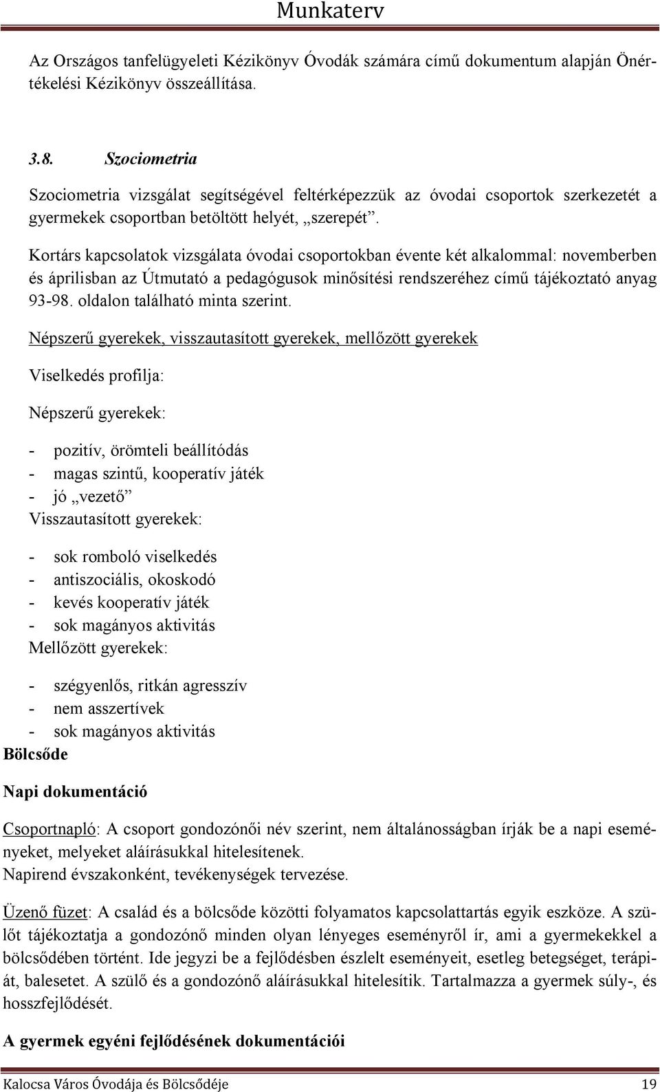 Kortárs kapcsolatok vizsgálata óvodai csoportokban évente két alkalommal: novemberben és áprilisban az Útmutató a pedagógusok minősítési rendszeréhez című tájékoztató anyag 93-98.