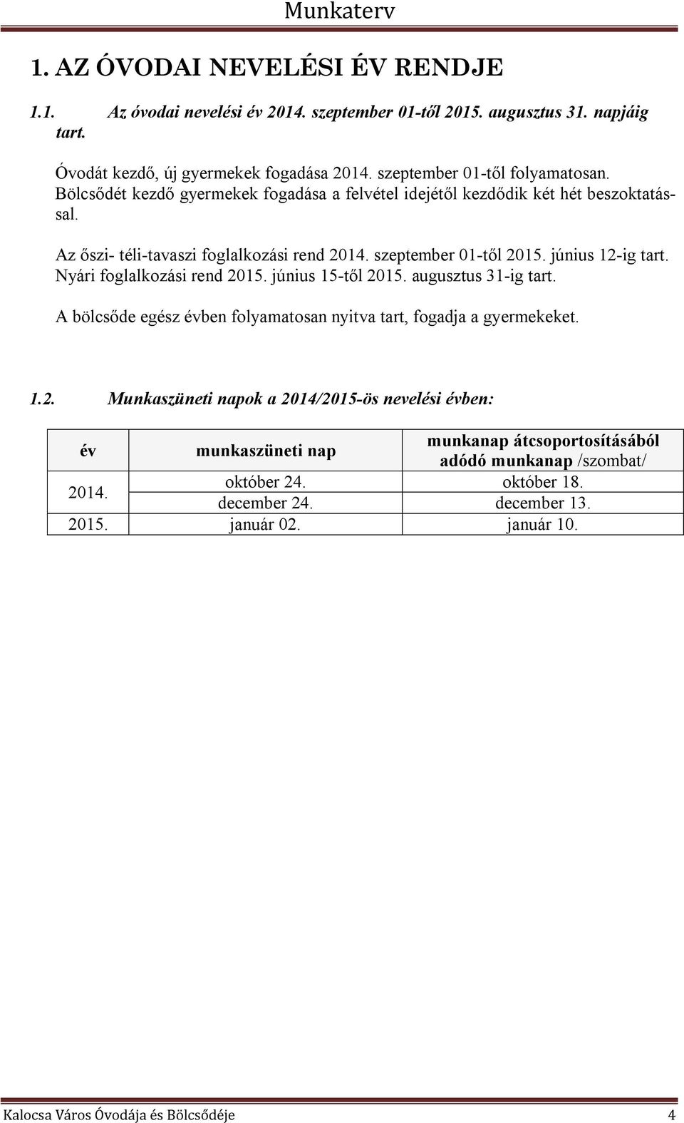 Nyári foglalkozási rend 2015. június 15-től 2015. augusztus 31-ig tart. A bölcsőde egész évben folyamatosan nyitva tart, fogadja a gyermekeket. 1.2. Munkaszüneti napok a 2014/2015-ös nevelési évben: munkanap átcsoportosításából év munkaszüneti nap adódó munkanap /szombat/ október 24.