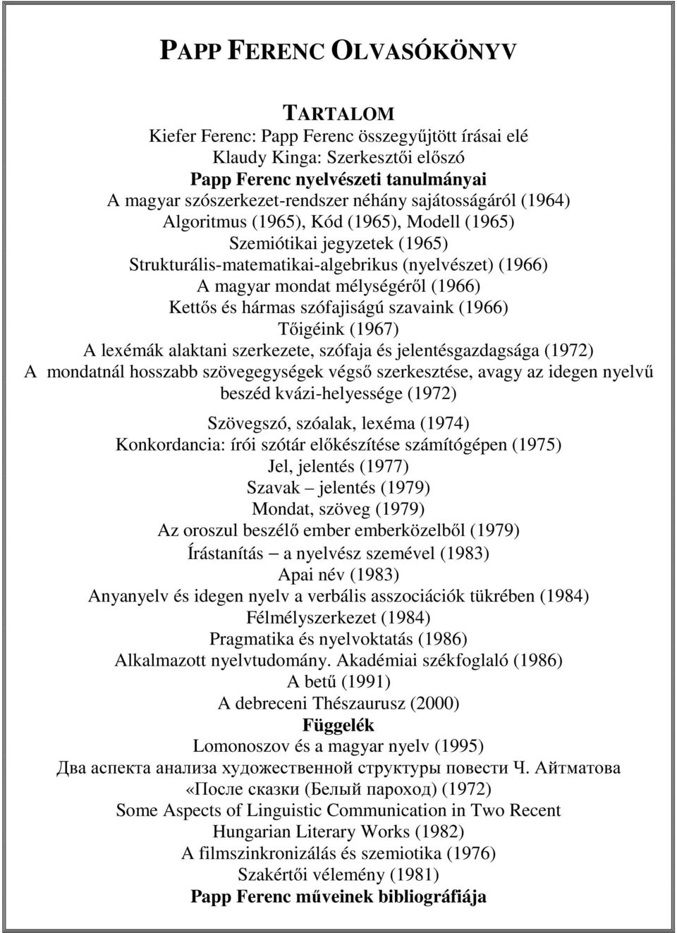 hármas szófajiságú szavaink (1966) Tőigéink (1967) A lexémák alaktani szerkezete, szófaja és jelentésgazdagsága (1972) A mondatnál hosszabb szövegegységek végső szerkesztése, avagy az idegen nyelvű