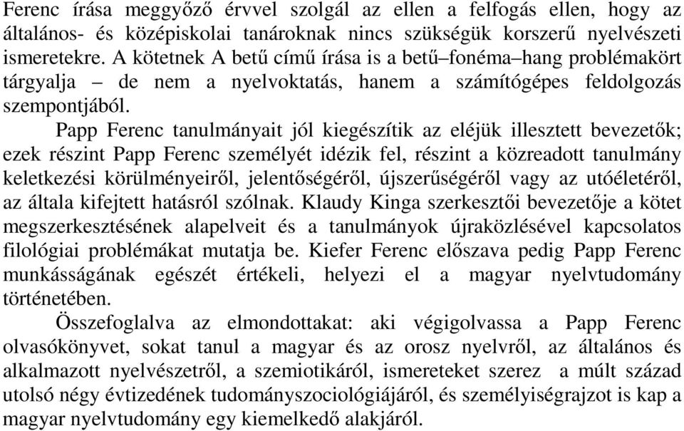 Papp Ferenc tanulmányait jól kiegészítik az eléjük illesztett bevezetők; ezek részint Papp Ferenc személyét idézik fel, részint a közreadott tanulmány keletkezési körülményeiről, jelentőségéről,