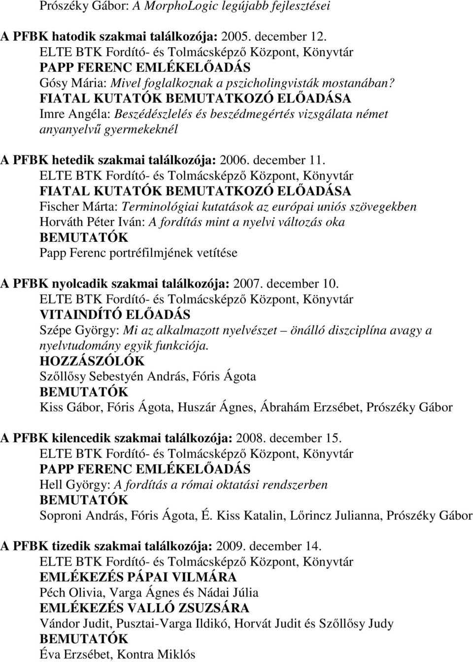 FIATAL KUTATÓK BEMUTATKOZÓ ELŐADÁSA Imre Angéla: Beszédészlelés és beszédmegértés vizsgálata német anyanyelvű gyermekeknél A PFBK hetedik szakmai találkozója: 2006. december 11.