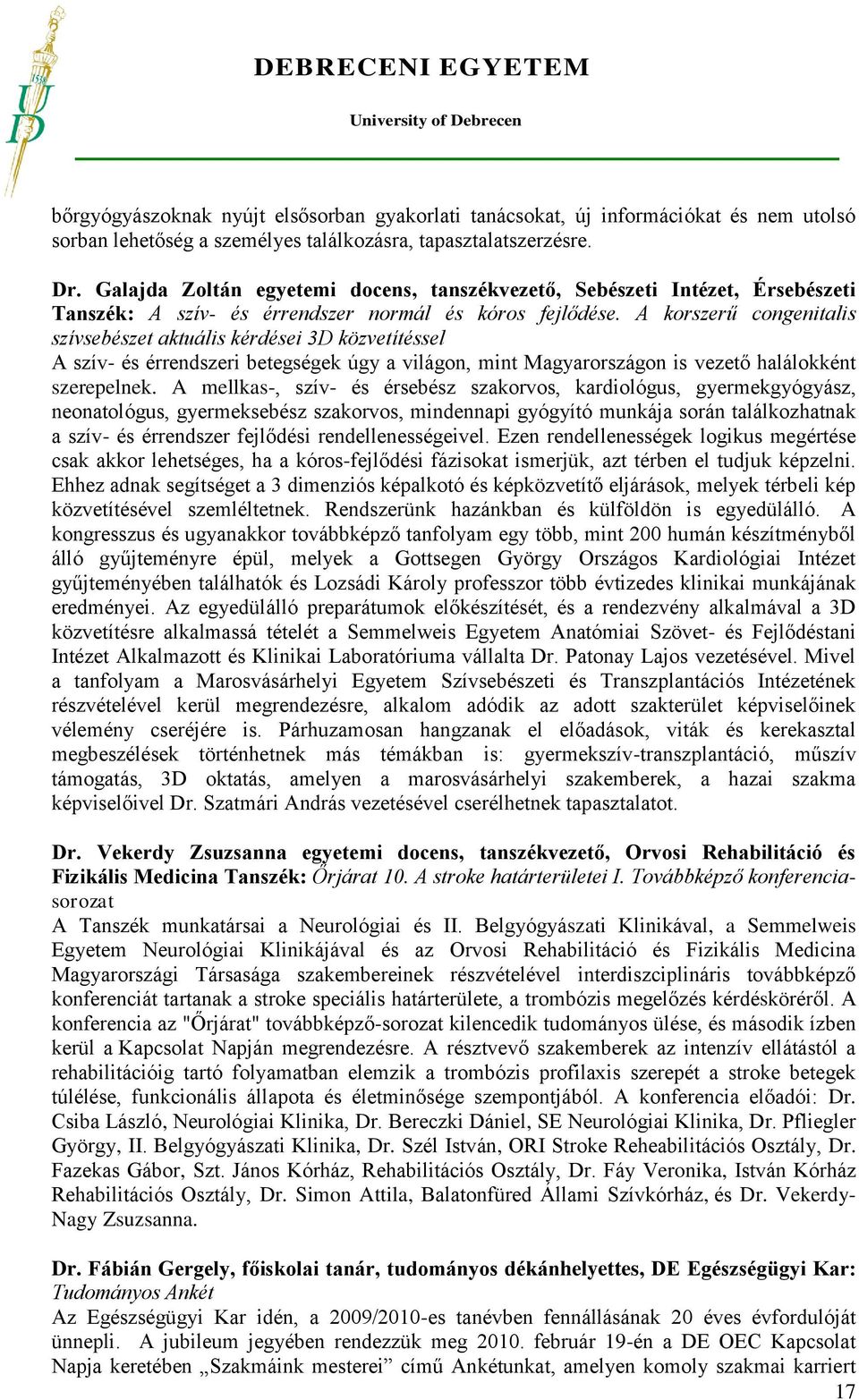 A korszerű congenitalis szívsebészet aktuális kérdései 3D közvetítéssel A szív- és érrendszeri betegségek úgy a világon, mint Magyarországon is vezető halálokként szerepelnek.