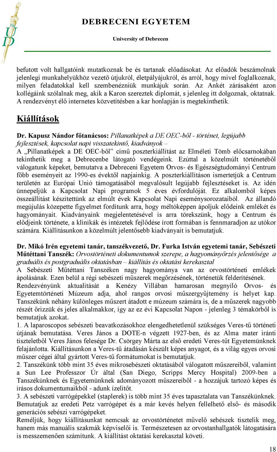 Az Ankét zárásaként azon kollégáink szólalnak meg, akik a Karon szereztek diplomát, s jelenleg itt dolgoznak, oktatnak. A rendezvényt élő internetes közvetítésben a kar honlapján is megtekinthetik.
