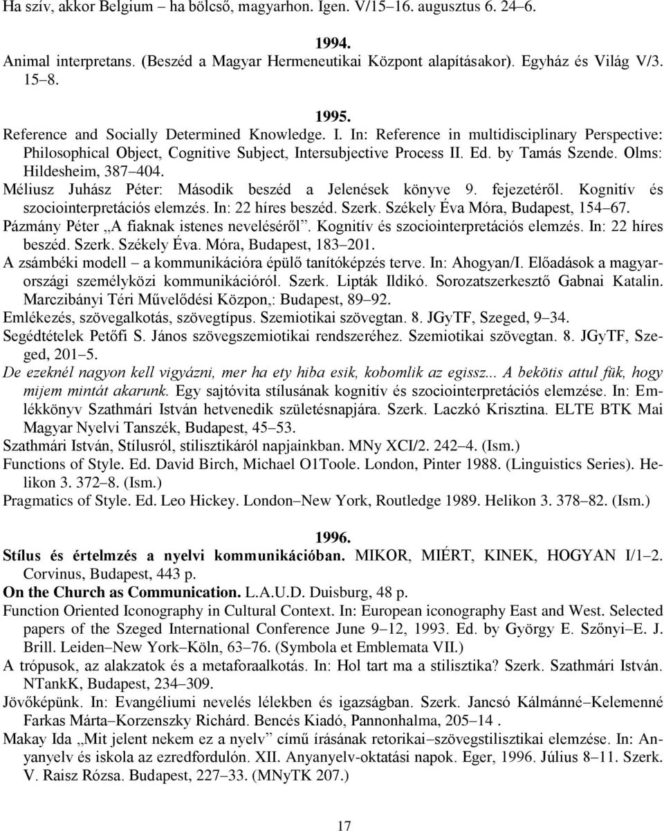 Olms: Hildesheim, 387 404. Méliusz Juhász Péter: Második beszéd a Jelenések könyve 9. fejezetéről. Kognitív és szociointerpretációs elemzés. In: 22 híres beszéd. Szerk.