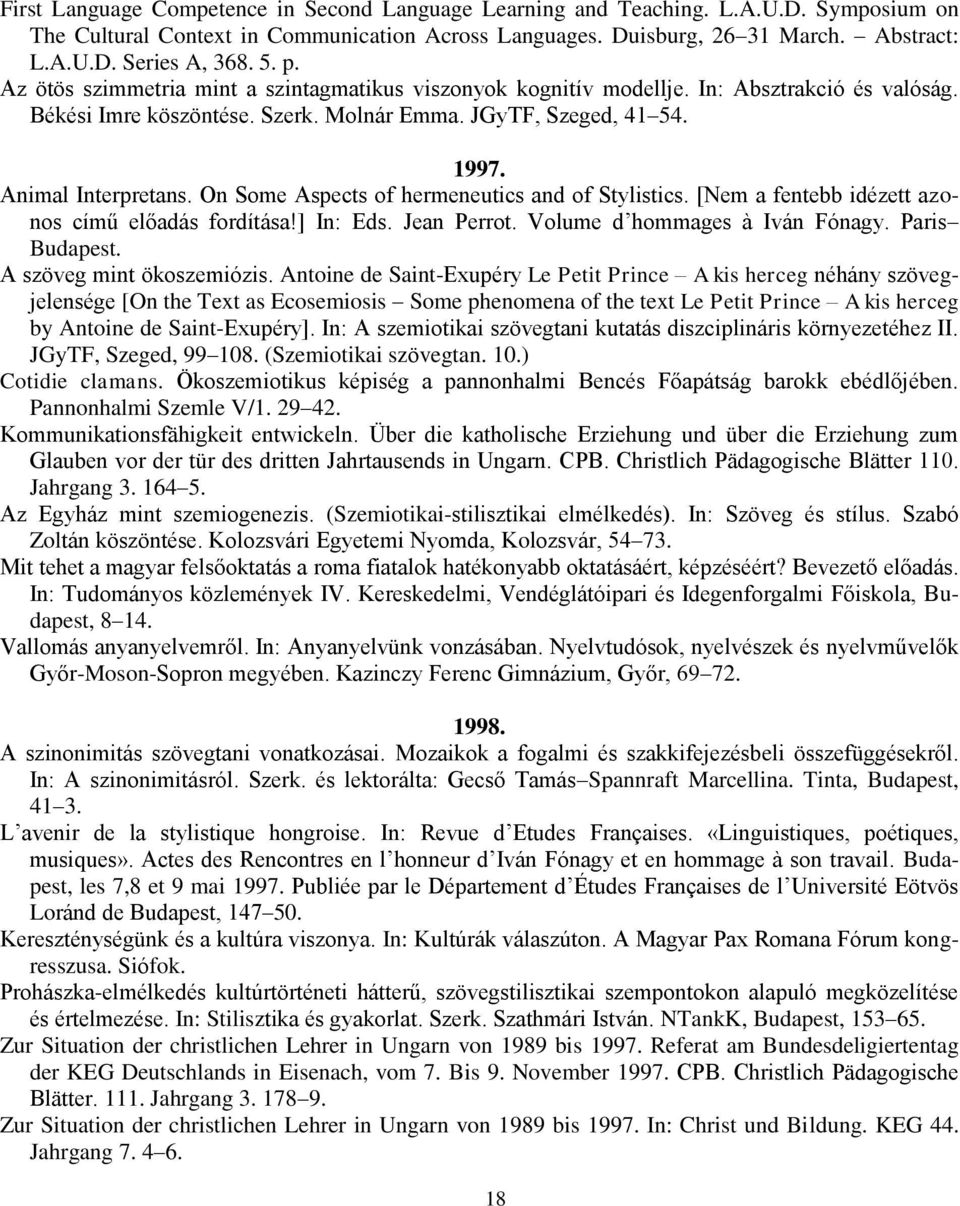 On Some Aspects of hermeneutics and of Stylistics. [Nem a fentebb idézett azonos című előadás fordítása!] In: Eds. Jean Perrot. Volume d hommages à Iván Fónagy. Paris Budapest.